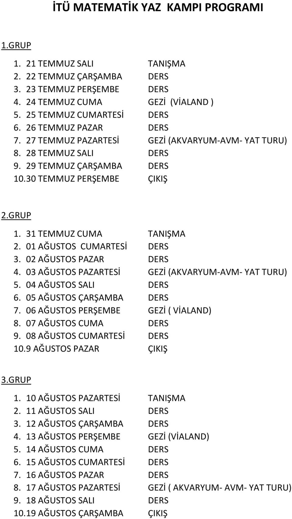 02 AĞUSTOS PAZAR DERS 4. 03 AĞUSTOS PAZARTESİ GEZİ (AKVARYUM-AVM- YAT TURU) 5. 04 AĞUSTOS SALI DERS 6. 05 AĞUSTOS ÇARŞAMBA DERS 7. 06 AĞUSTOS PERŞEMBE GEZİ ( VİALAND) 8. 07 AĞUSTOS CUMA DERS 9.