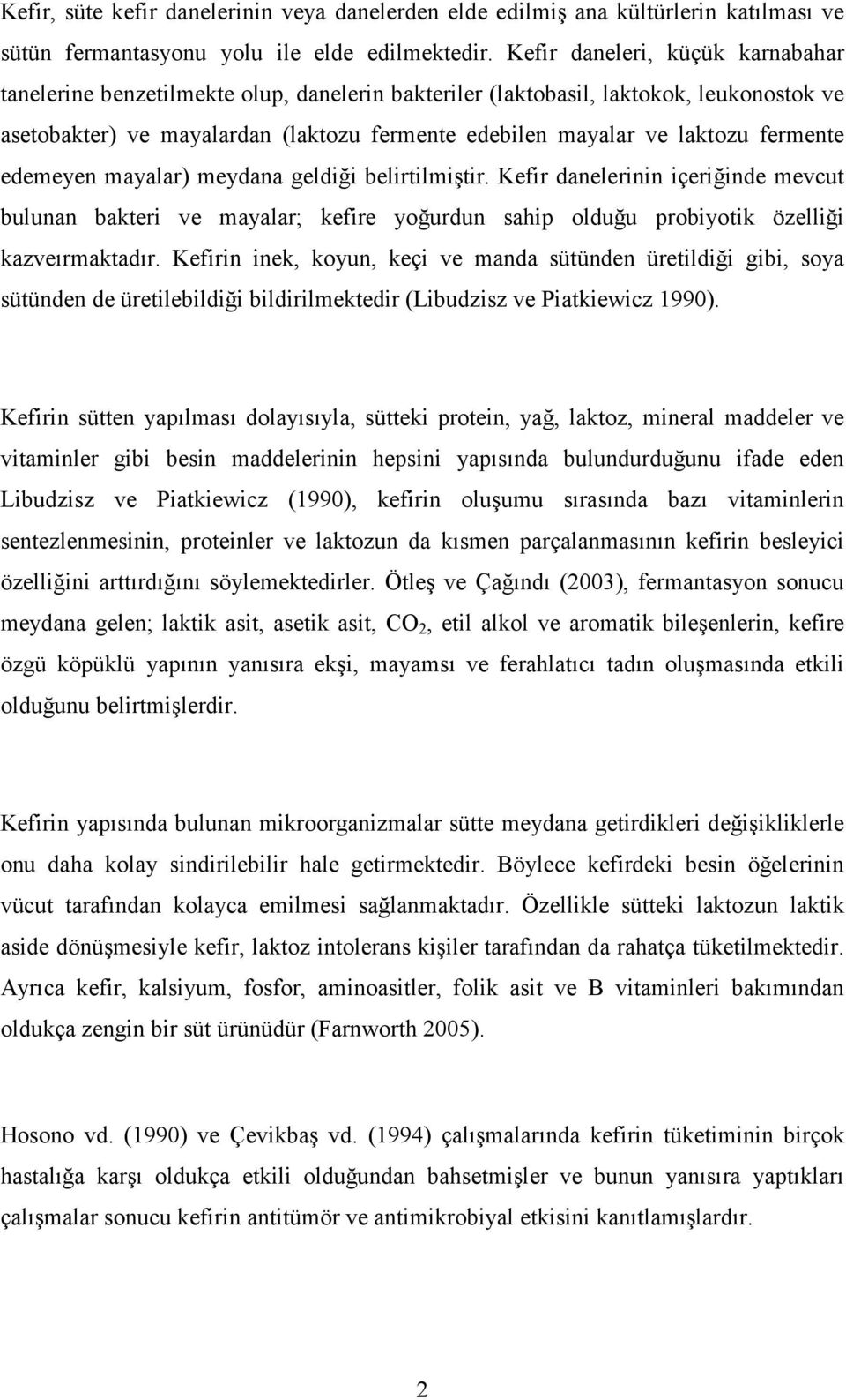 fermente edemeyen mayalar) meydana geldiği belirtilmiştir. Kefir danelerinin içeriğinde mevcut bulunan bakteri ve mayalar; kefire yoğurdun sahip olduğu probiyotik özelliği kazveırmaktadır.