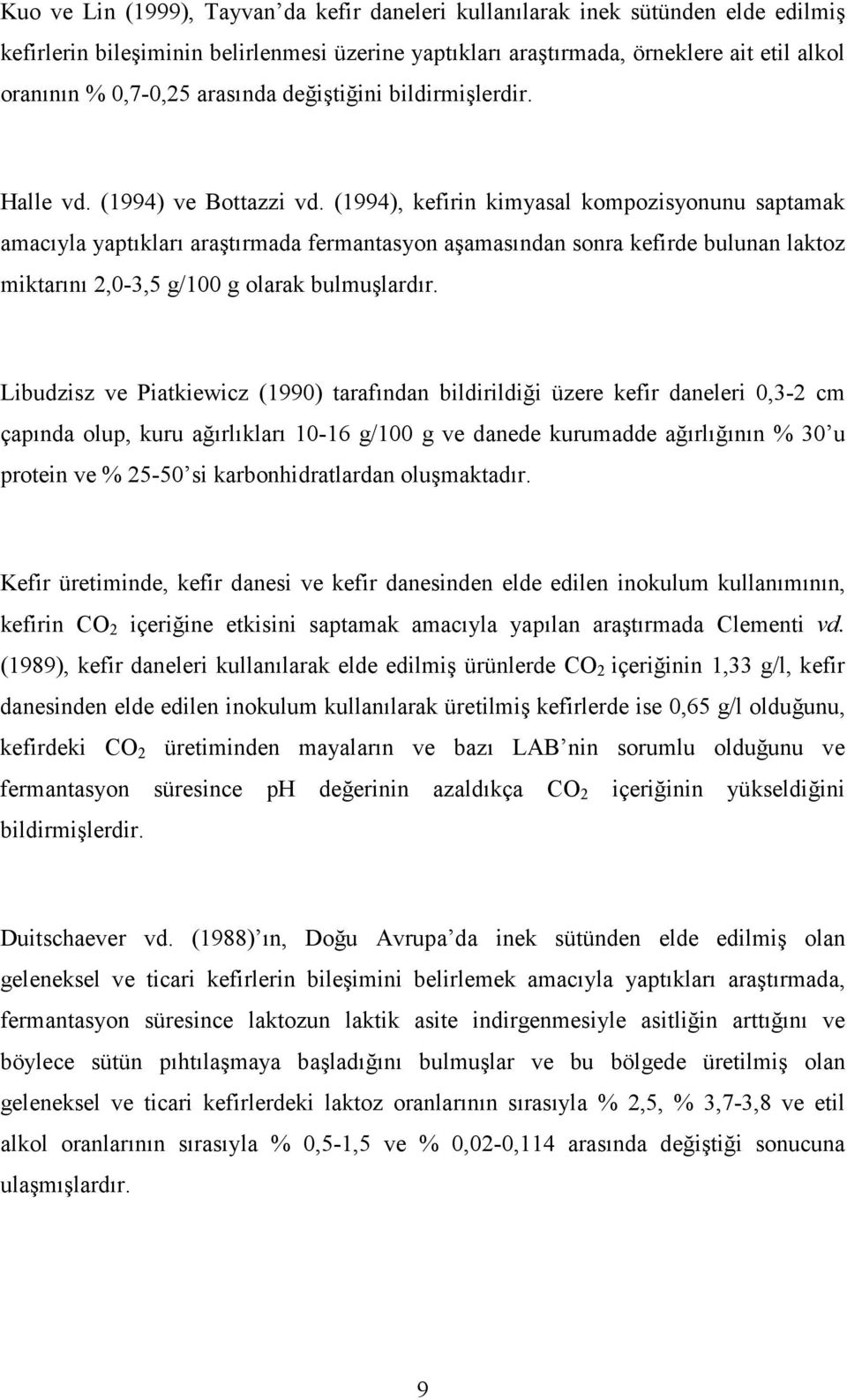 (1994), kefirin kimyasal kompozisyonunu saptamak amacıyla yaptıkları araştırmada fermantasyon aşamasından sonra kefirde bulunan laktoz miktarını 2,0-3,5 g/100 g olarak bulmuşlardır.