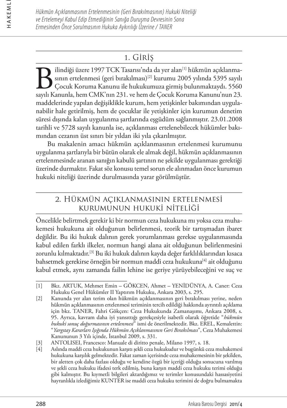 bulunmaktaydı. 5560 sayılı Kanunla, hem CMK nın 231. ve hem de Çocuk Koruma Kanunu nun 23.