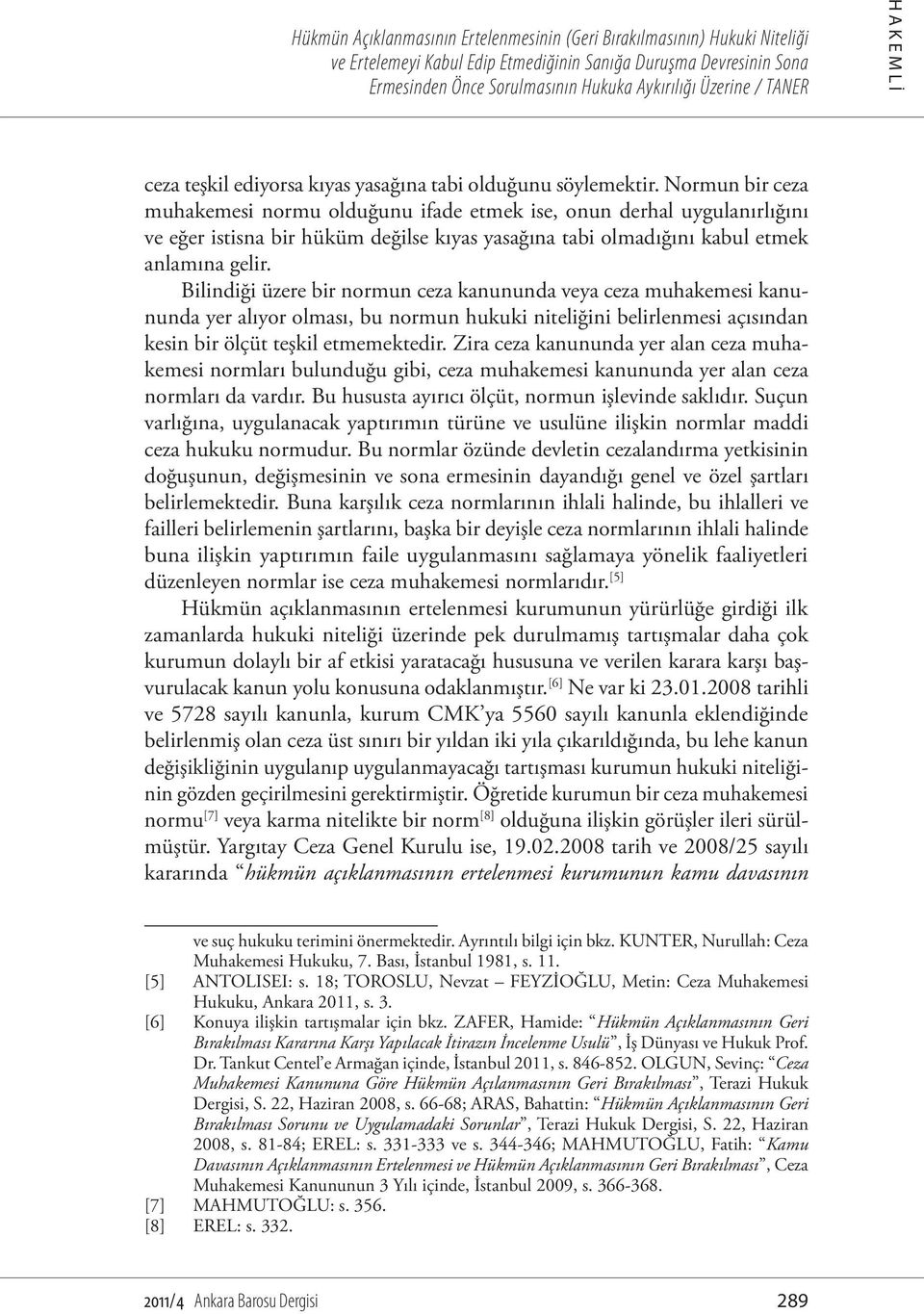 Bilindiği üzere bir normun ceza kanununda veya ceza muhakemesi kanununda yer alıyor olması, bu normun hukuki niteliğini belirlenmesi açısından kesin bir ölçüt teşkil etmemektedir.