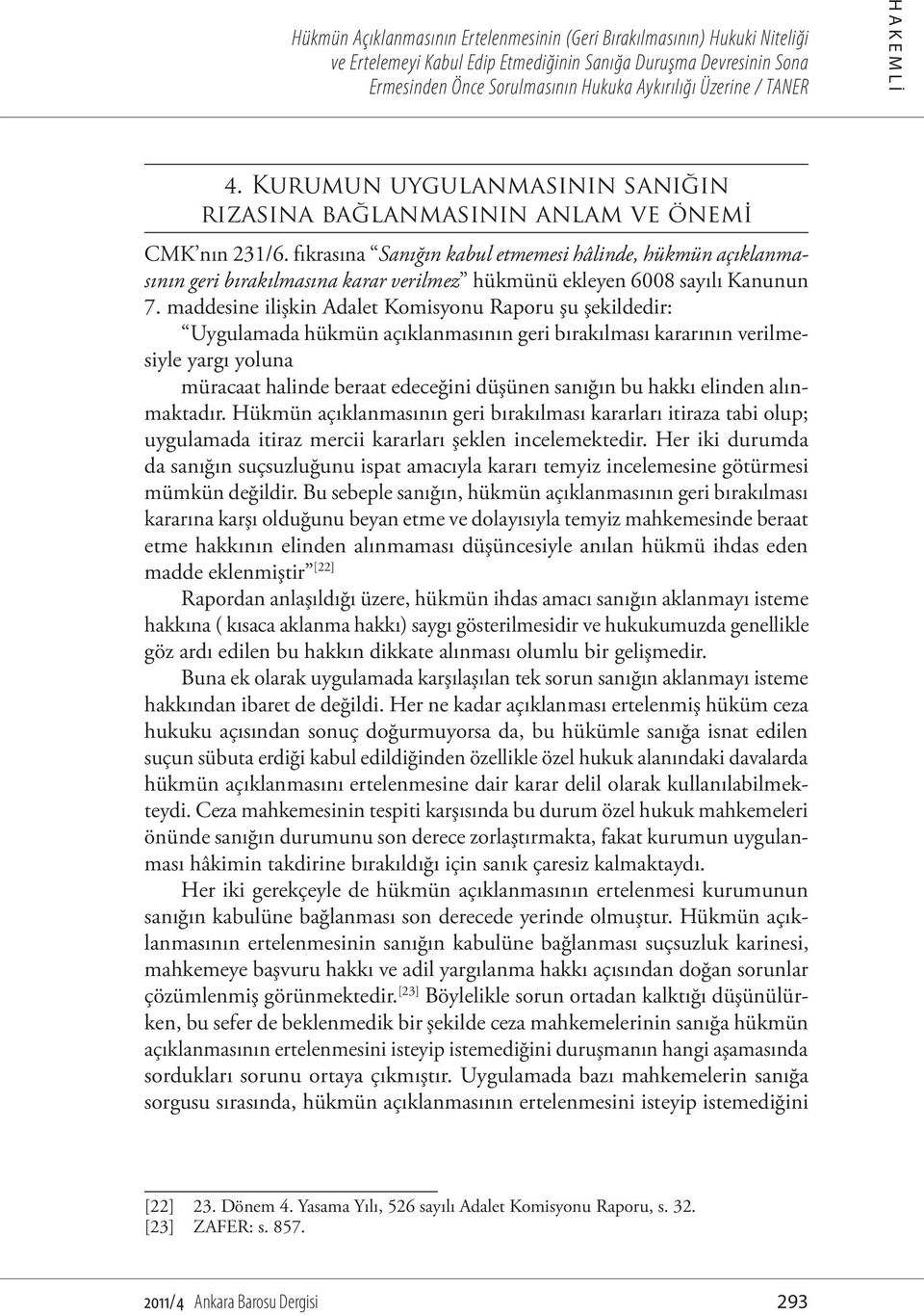 maddesine ilişkin Adalet Komisyonu Raporu şu şekildedir: Uygulamada hükmün açıklanmasının geri bırakılması kararının verilmesiyle yargı yoluna müracaat halinde beraat edeceğini düşünen sanığın bu