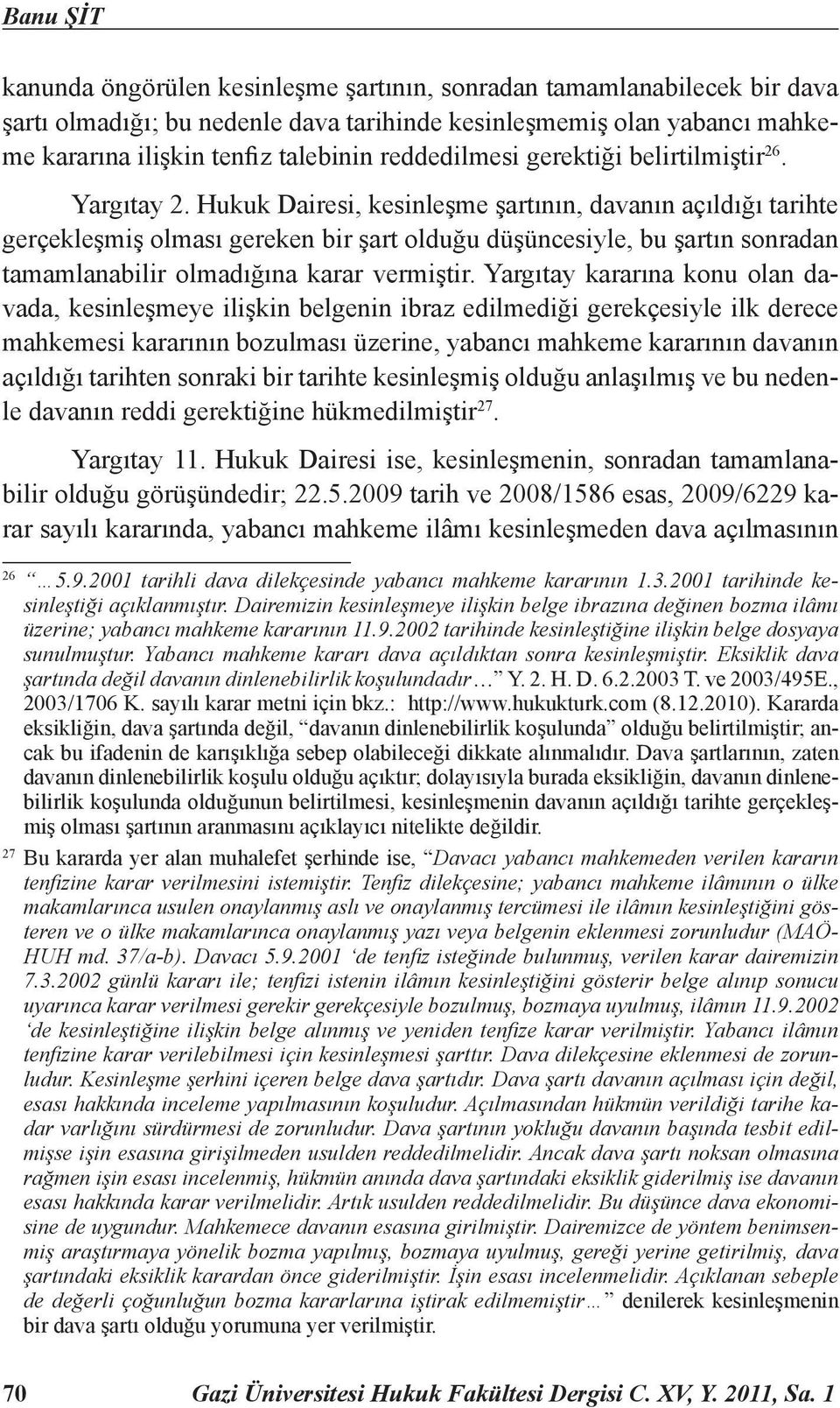 Hukuk Dairesi, kesinleşme şartının, davanın açıldığı tarihte gerçekleşmiş olması gereken bir şart olduğu düşüncesiyle, bu şartın sonradan tamamlanabilir olmadığına karar vermiştir.