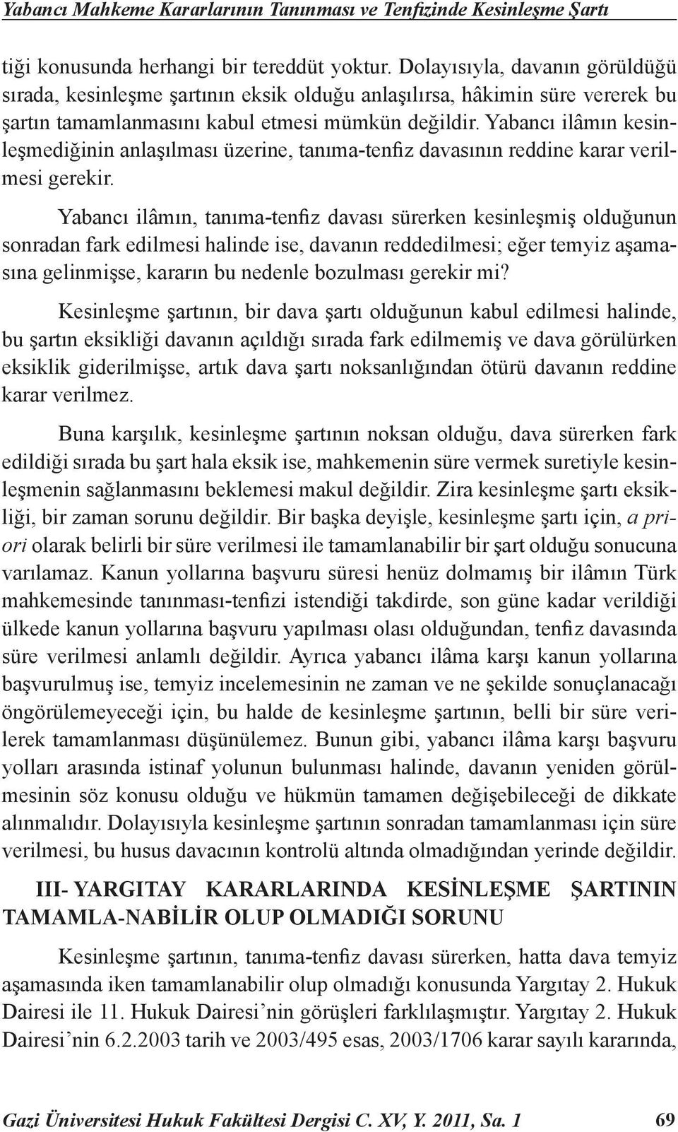 Yabancı ilâmın kesinleşmediğinin anlaşılması üzerine, tanıma-tenfiz davasının reddine karar verilmesi gerekir.