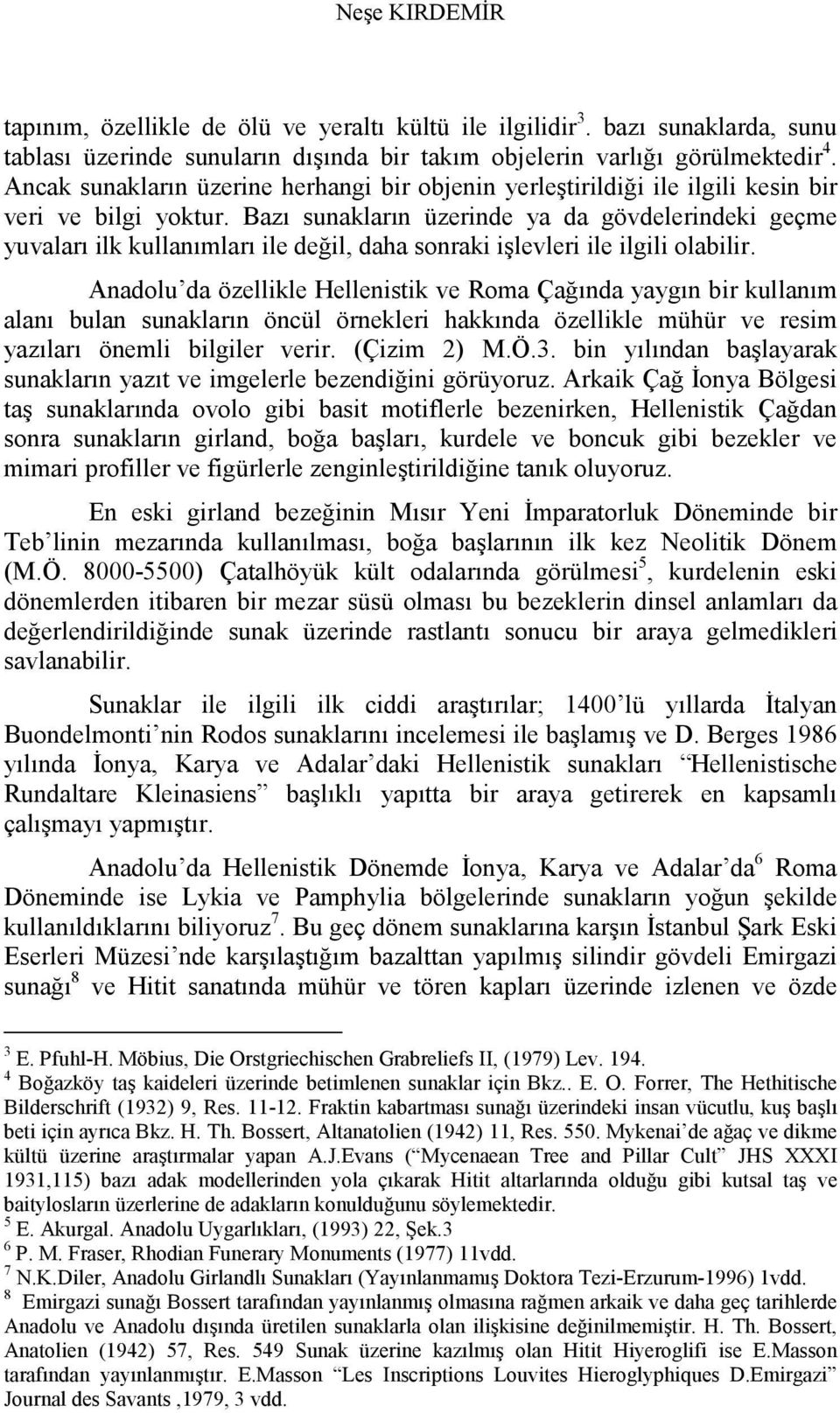 Bazı sunakların üzerinde ya da gövdelerindeki geçme yuvaları ilk kullanımları ile değil, daha sonraki işlevleri ile ilgili olabilir.