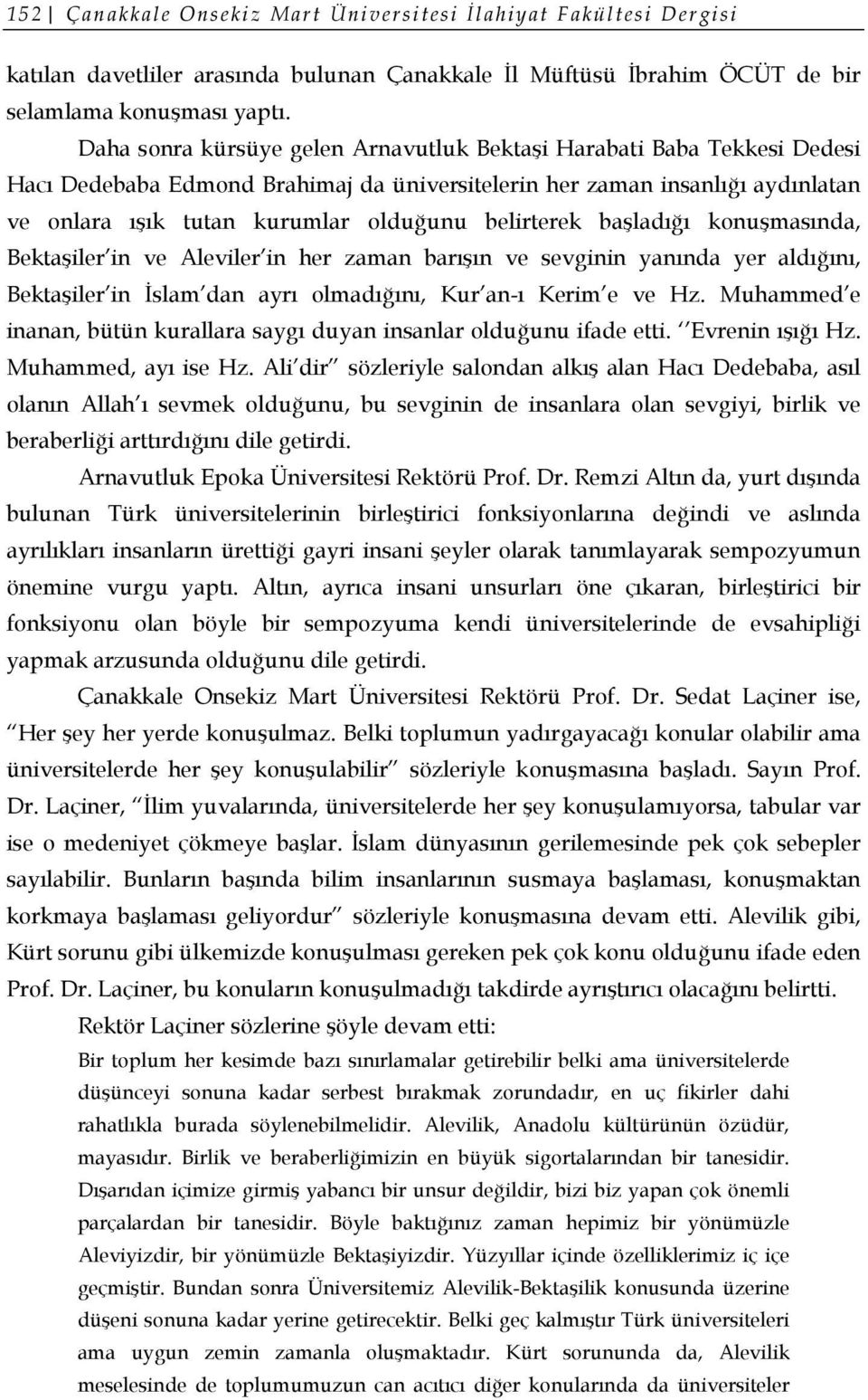 belirterek başladığı konuşmasında, Bektaşiler in ve Aleviler in her zaman barışın ve sevginin yanında yer aldığını, Bektaşiler in İslam dan ayrı olmadığını, Kur an-ı Kerim e ve Hz.