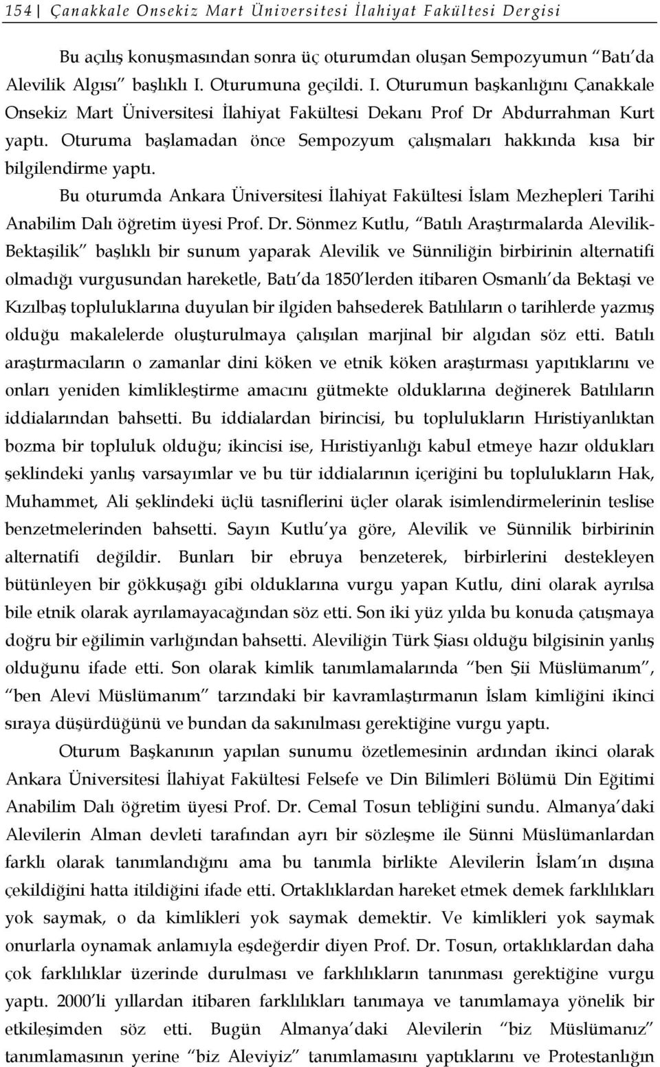 Oturuma başlamadan önce Sempozyum çalışmaları hakkında kısa bir bilgilendirme yaptı. Bu oturumda Ankara Üniversitesi İlahiyat Fakültesi İslam Mezhepleri Tarihi Anabilim Dalı öğretim üyesi Prof. Dr.