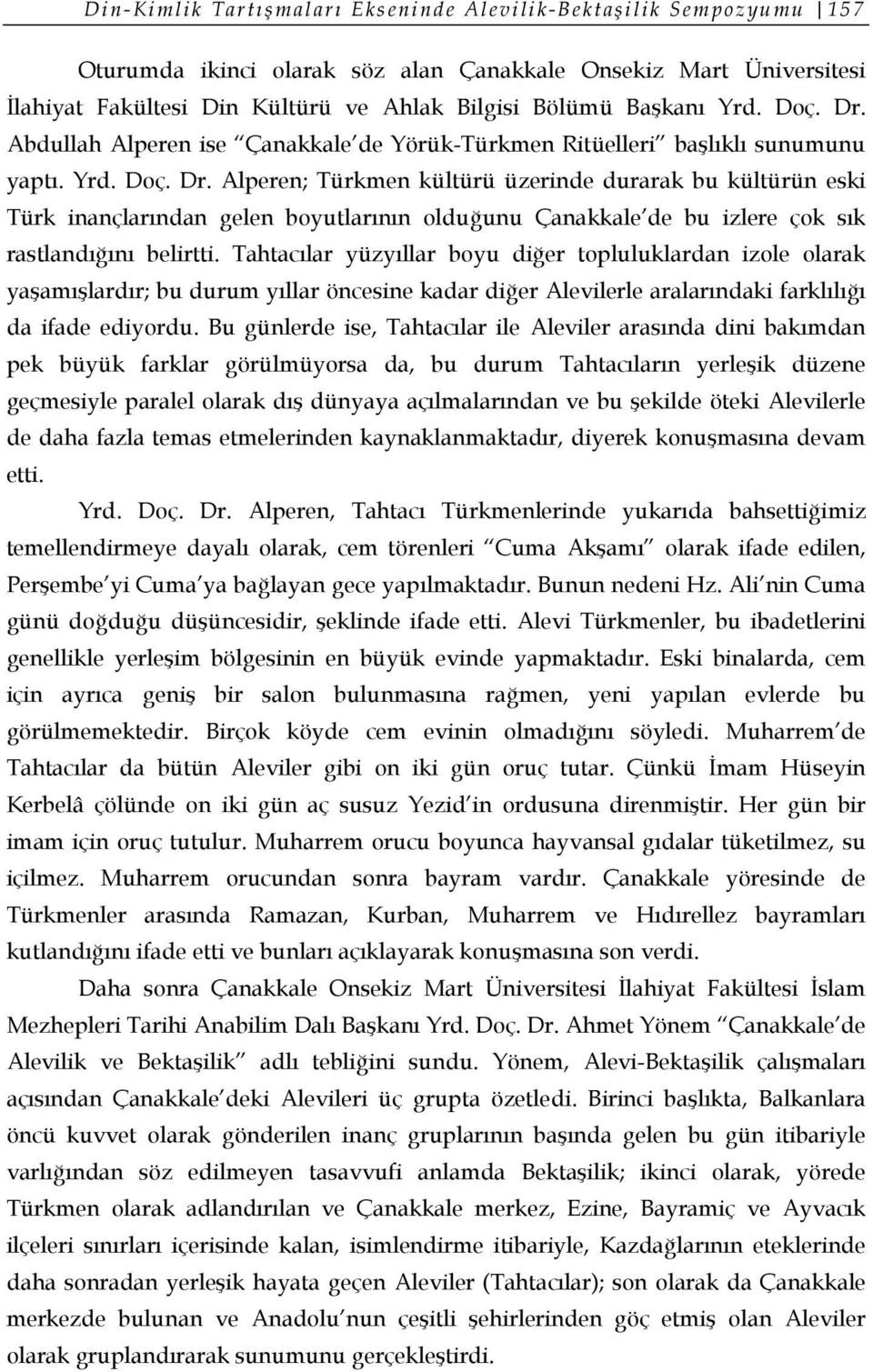 Tahtacılar yüzyıllar boyu diğer topluluklardan izole olarak yaşamışlardır; bu durum yıllar öncesine kadar diğer Alevilerle aralarındaki farklılığı da ifade ediyordu.