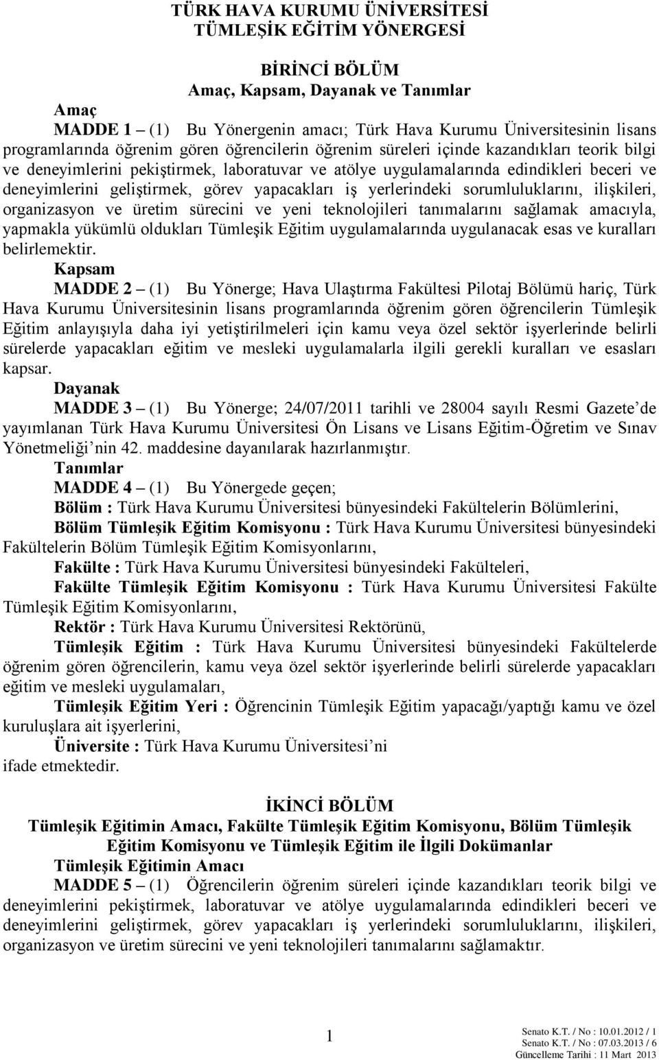 yapacakları iş yerlerindeki sorumluluklarını, ilişkileri, organizasyon ve üretim sürecini ve yeni teknolojileri tanımalarını sağlamak amacıyla, yapmakla yükümlü oldukları Tümleşik Eğitim