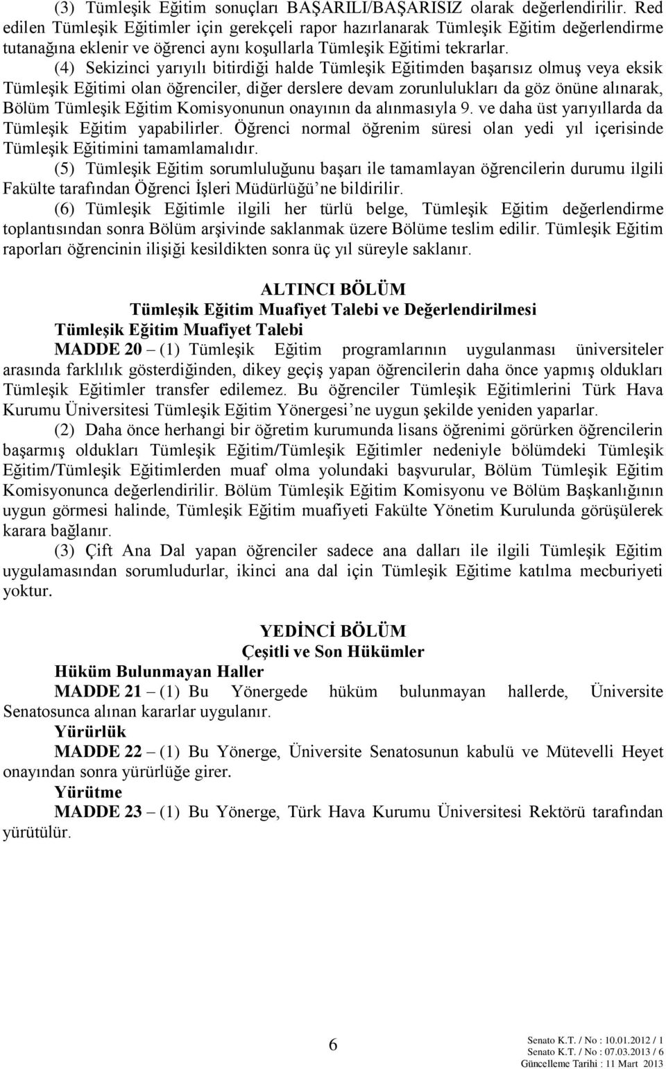 (4) Sekizinci yarıyılı bitirdiği halde Tümleşik Eğitimden başarısız olmuş veya eksik Tümleşik Eğitimi olan öğrenciler, diğer derslere devam zorunlulukları da göz önüne alınarak, Bölüm Tümleşik Eğitim