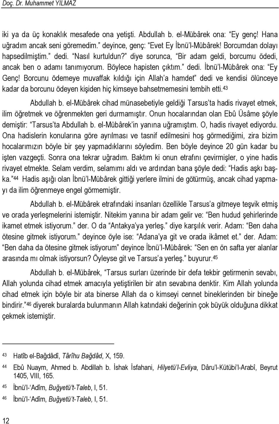 Borcunu ödemeye muvaffak kıldığı için Allah a hamdet dedi ve kendisi ölünceye kadar da borcunu ödeyen kişiden hiç kimseye bahsetmemesini tembih etti. 43 Abdullah b.