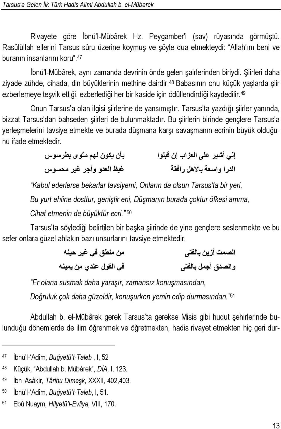 Şiirleri daha ziyade zühde, cihada, din büyüklerinin methine dairdir. 48 Babasının onu küçük yaşlarda şiir ezberlemeye teşvik ettiği, ezberlediği her bir kaside için ödüllendirdiği kaydedilir.