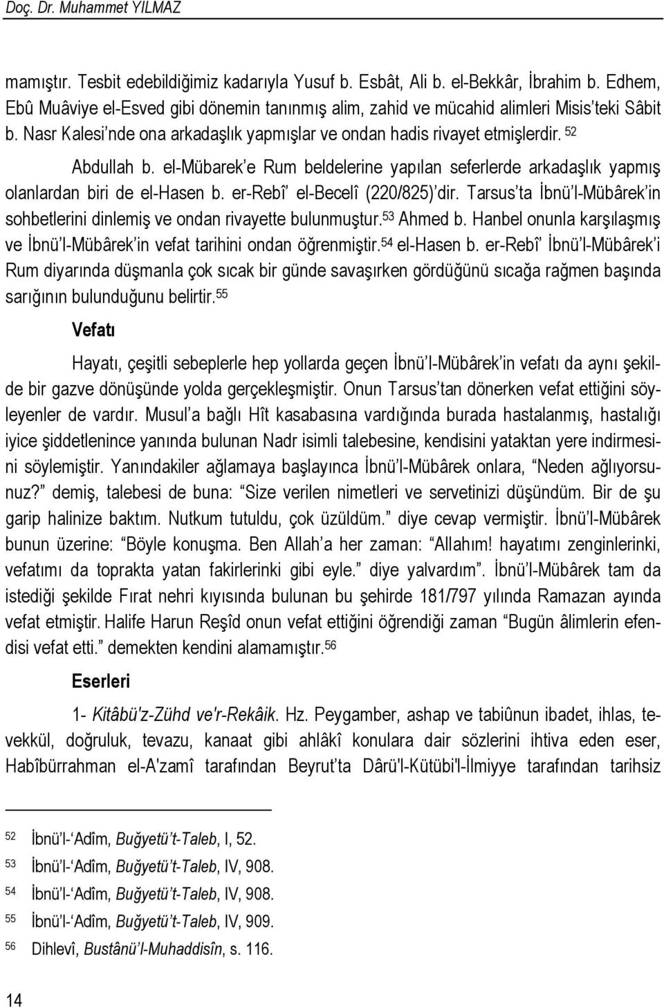 el-mübarek e Rum beldelerine yapılan seferlerde arkadaşlık yapmış olanlardan biri de el-hasen b. er-rebî el-becelî (220/825) dir.