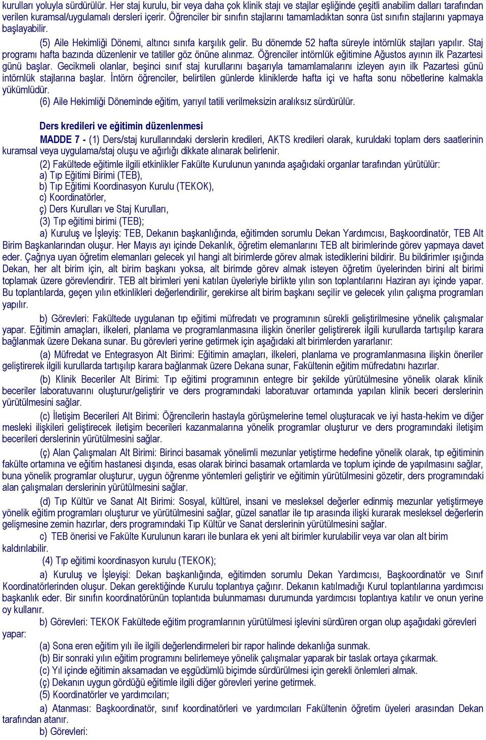 Bu dönemde 52 hafta süreyle intörnlük stajları yapılır. Staj programı hafta bazında düzenlenir ve tatiller göz önüne alınmaz. Öğrenciler intörnlük eğitimine Ağustos ayının ilk Pazartesi günü başlar.