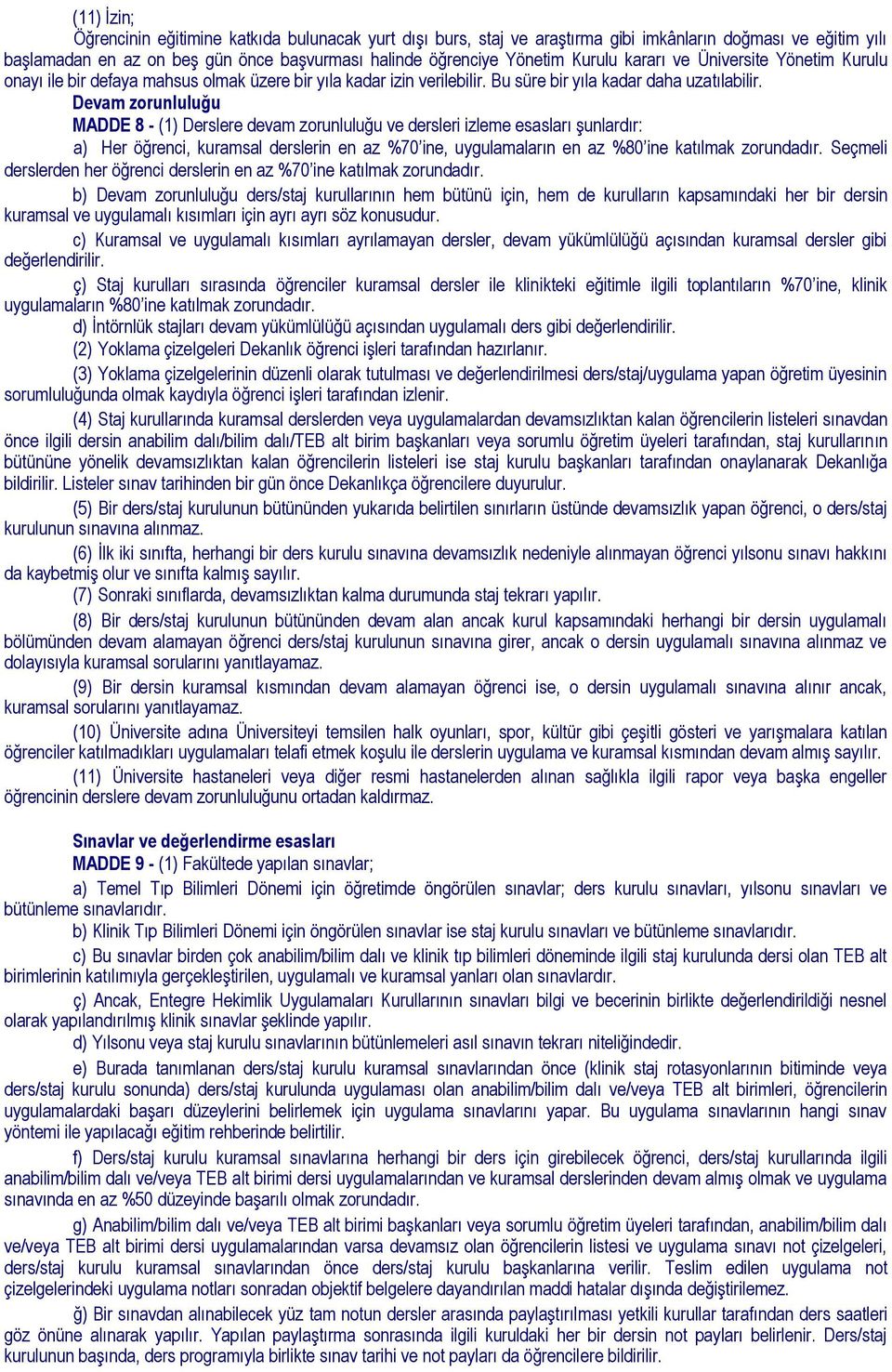 Devam zorunluluğu MADDE 8 - (1) Derslere devam zorunluluğu ve dersleri izleme esasları şunlardır: a) Her öğrenci, kuramsal derslerin en az %70 ine, uygulamaların en az %80 ine katılmak zorundadır.