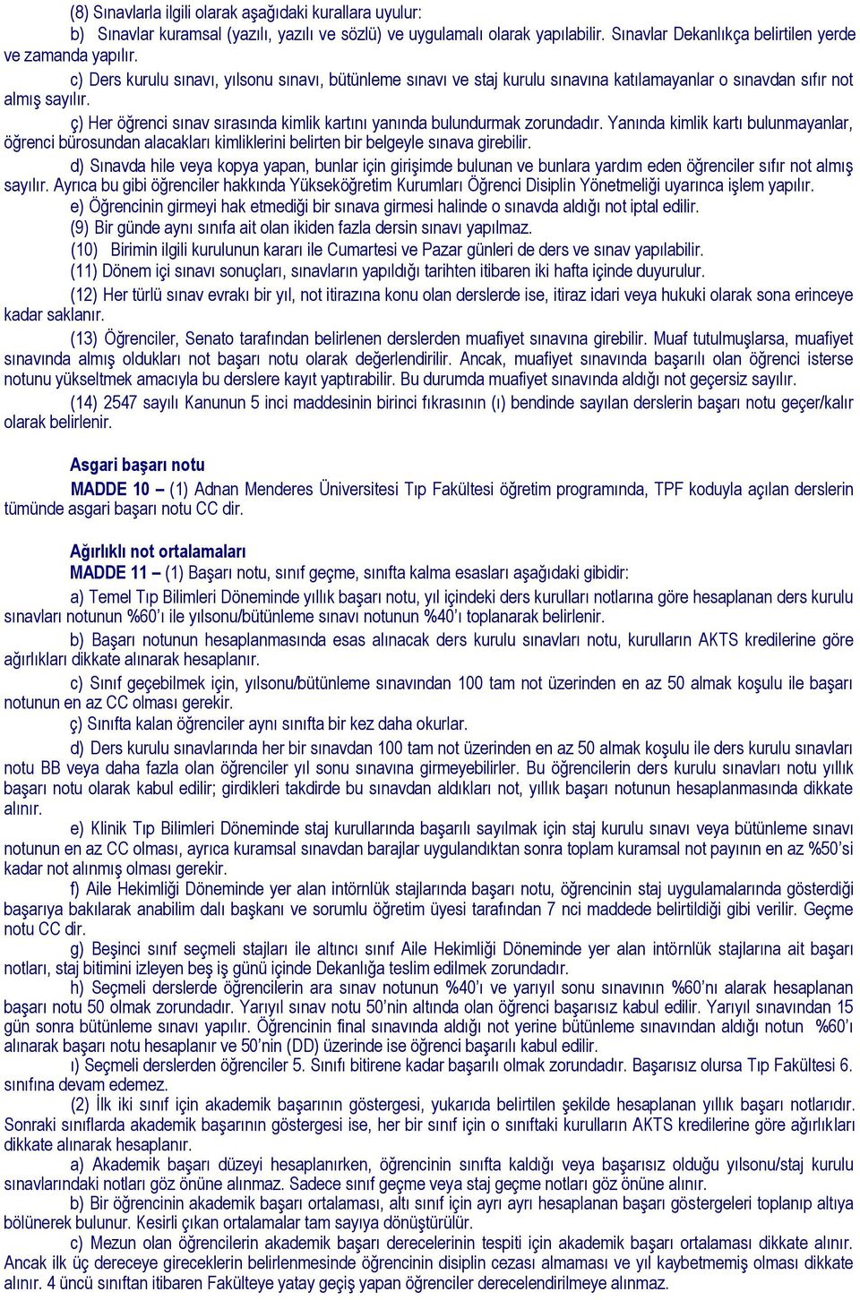 ç) Her öğrenci sınav sırasında kimlik kartını yanında bulundurmak zorundadır. Yanında kimlik kartı bulunmayanlar, öğrenci bürosundan alacakları kimliklerini belirten bir belgeyle sınava girebilir.