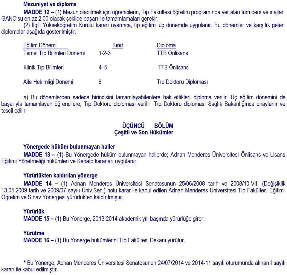 Eğitim Dönemi Sınıf Diploma Temel Tıp Bilimleri Dönemi 1-2-3 TTB Önlisans Klinik Tıp Bilimleri 4 5 TTB Önlisans Aile Hekimliği Dönemi 6 Tıp Doktoru Diploması a) Bu dönemlerden sadece birincisini