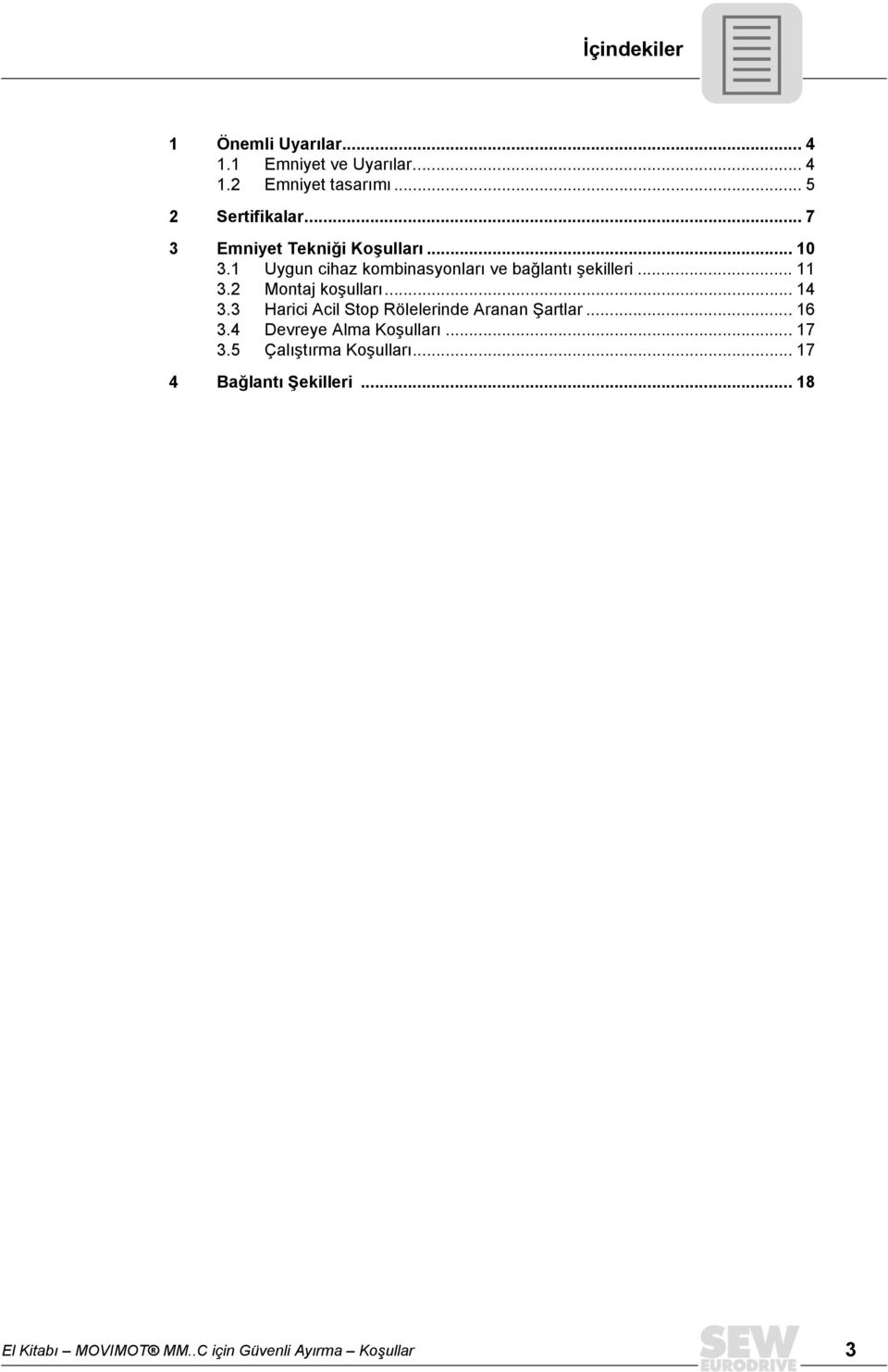 .. 14 3.3 Harici Acil Stop Rölelerinde Aranan Şartlar... 16 3.4 Devreye Alma Koşullarõ... 17 3.5 Çalõştõrma Koşullarõ.