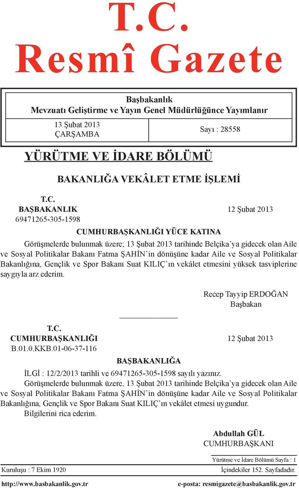 Sosyal Politikalar Bakanlığına, Gençlik ve Spor Bakanı Suat KILIÇ ın vekâlet etmesini yüksek tasviplerine saygıyla arz ederim. Sayı : 28558 Recep Tayyip ERDOĞAN Başbakan T.C.