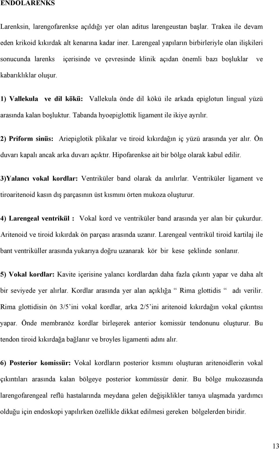 1) Vallekula ve dil kökü: Vallekula önde dil kökü ile arkada epiglotun lingual yüzü arasında kalan boşluktur. Tabanda hyoepiglottik ligament ile ikiye ayrılır.