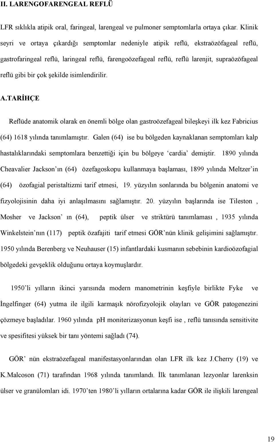 bir çok şekilde isimlendirilir. A.TARİHÇE Reflüde anatomik olarak en önemli bölge olan gastroözefageal bileşkeyi ilk kez Fabricius (64) 1618 yılında tanımlamıştır.