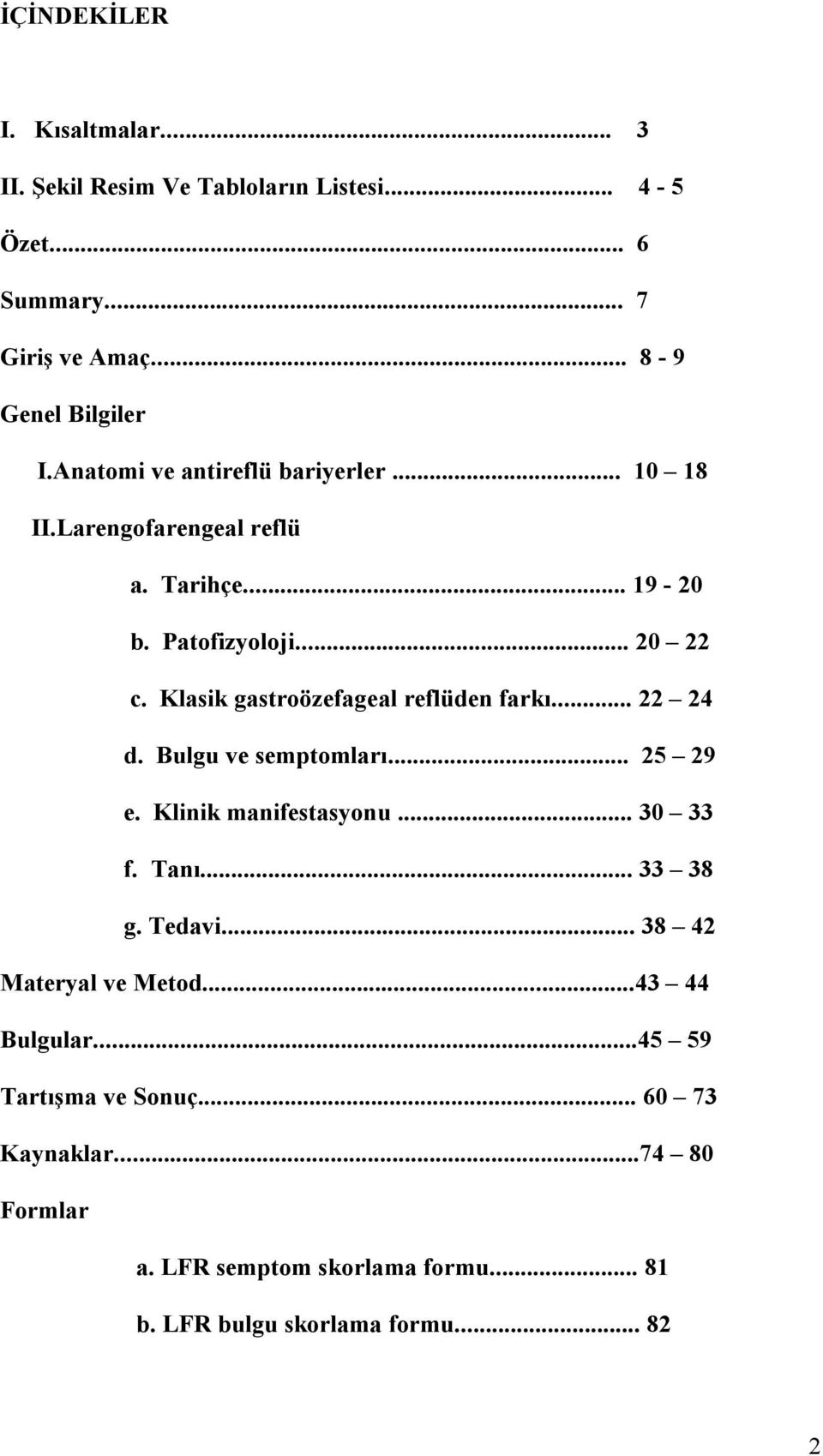 Klasik gastroözefageal reflüden farkı... 22 24 d. Bulgu ve semptomları... 25 29 e. Klinik manifestasyonu... 30 33 f. Tanı... 33 38 g. Tedavi.