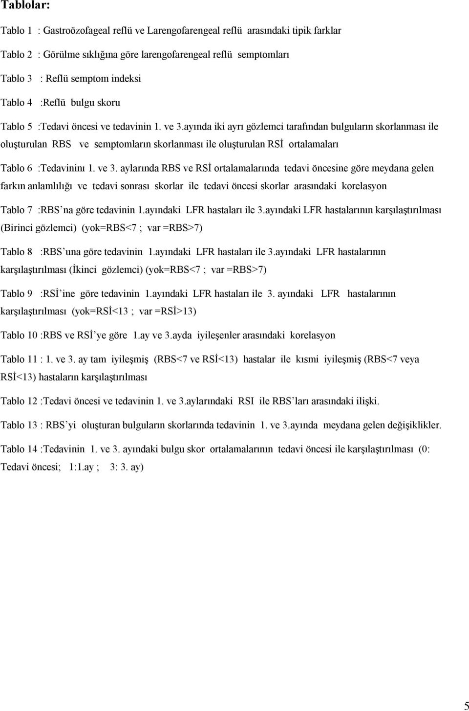 ayında iki ayrı gözlemci tarafından bulguların skorlanması ile oluşturulan RBS ve semptomların skorlanması ile oluşturulan RSİ ortalamaları Tablo 6 :Tedavininı 1. ve 3.