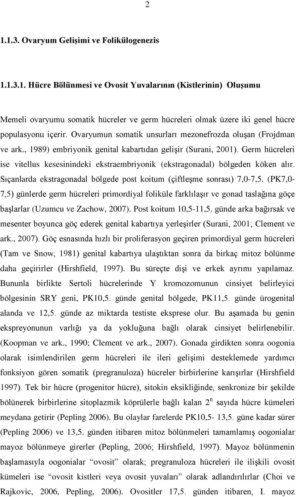 Germ hücreleri ise vitellus kesesinindeki ekstraembriyonik (ekstragonadal) bölgeden köken alır. Sıçanlarda ekstragonadal bölgede post koitum (çiftleģme sonrası) 7,0-7,5.