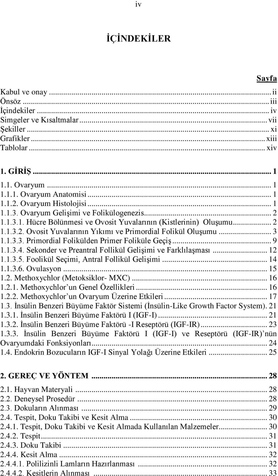 .. 3 1.1.3.3. Primordial Folikülden Primer Foliküle GeçiĢ... 9 1.1.3.4. Sekonder ve Preantral Follikül GeliĢimi ve FarklılaĢması... 12 1.1.3.5. Foolikül Seçimi, Antral Follikül GeliĢimi... 14 1.1.3.6.