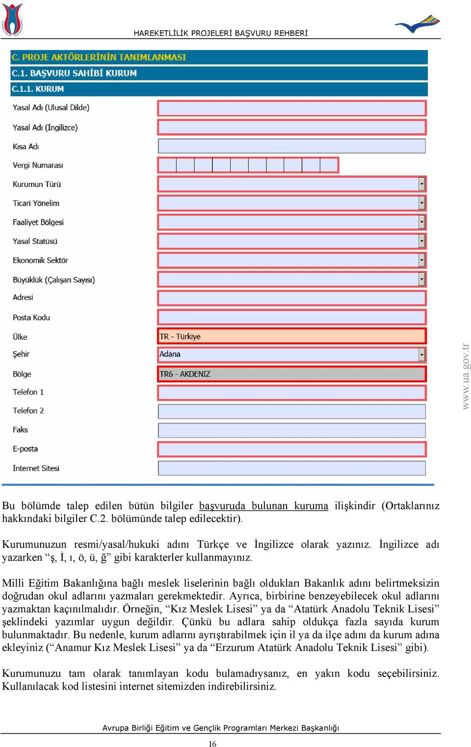 Milli Eğitim Bakanlığına bağlı meslek liselerinin bağlı oldukları Bakanlık adını belirtmeksizin doğrudan okul adlarını yazmaları gerekmektedir.