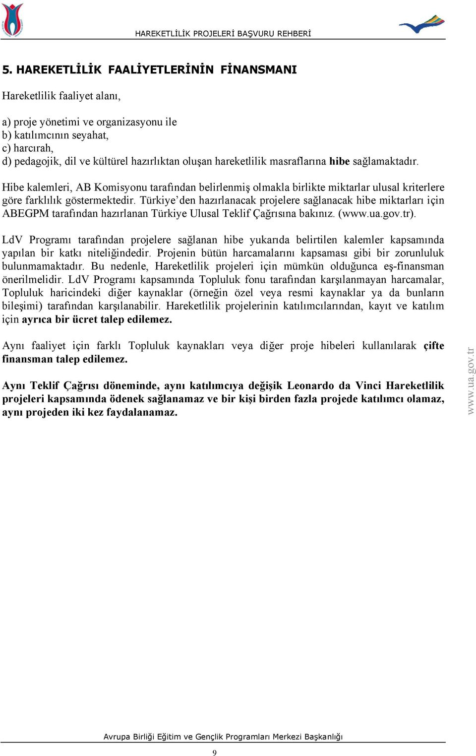 Türkiye den hazırlanacak projelere sağlanacak hibe miktarları için ABEGPM tarafından hazırlanan Türkiye Ulusal Teklif Çağrısına bakınız. ().