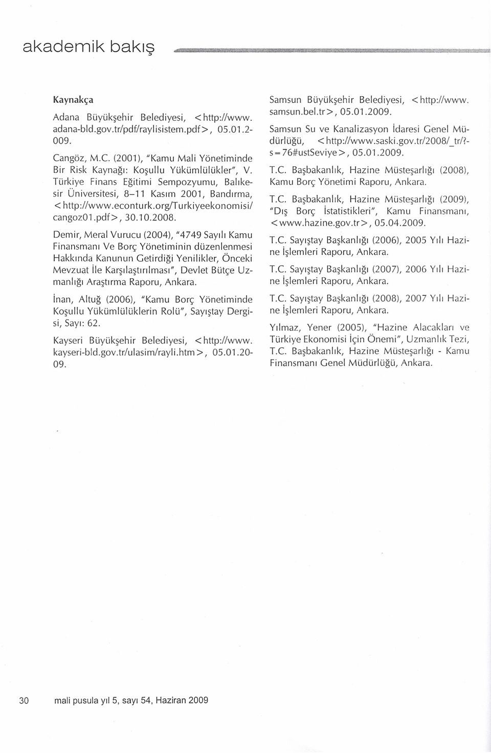 Demir, Meral Vurucu (2004), "4749 Sayılı Kamu Finansmanı Ve Borç Yönetiminin düzenlenmesi Hakkında Kanunun Getirdiği Yenilikler, Önceki Mevzuat ile Karşılaştırılması", Devlet Bütçe Uzmanlığı