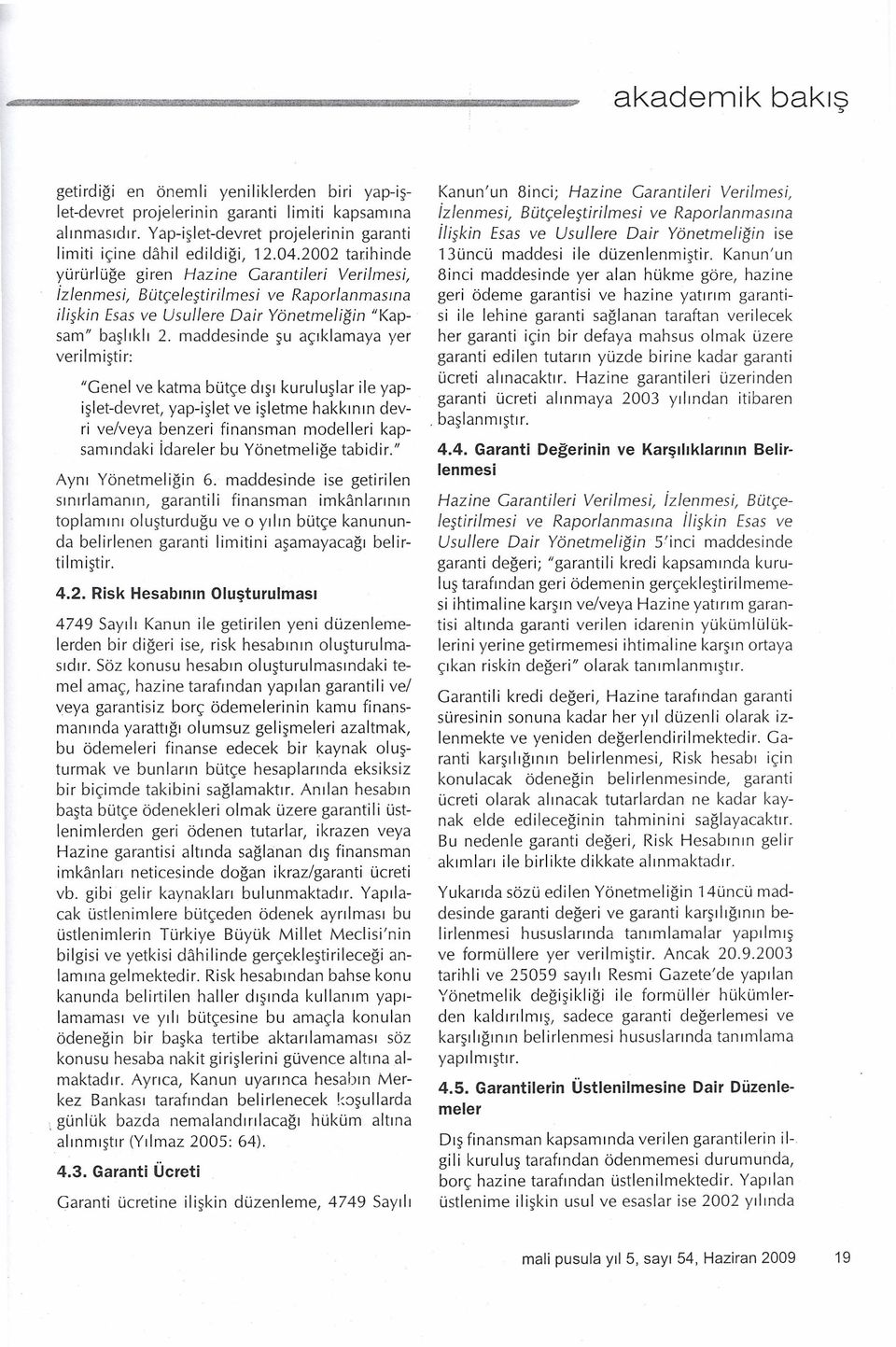 maddesinde şu açıklamaya yer verilmiştir: "Genel ve katma bütçe dışı kuruluşlar ile yapişlet-devret, yap-işlet ve işletme hakkının devri ve/veya benzeri finansman modelleri kapsamındaki idareler bu