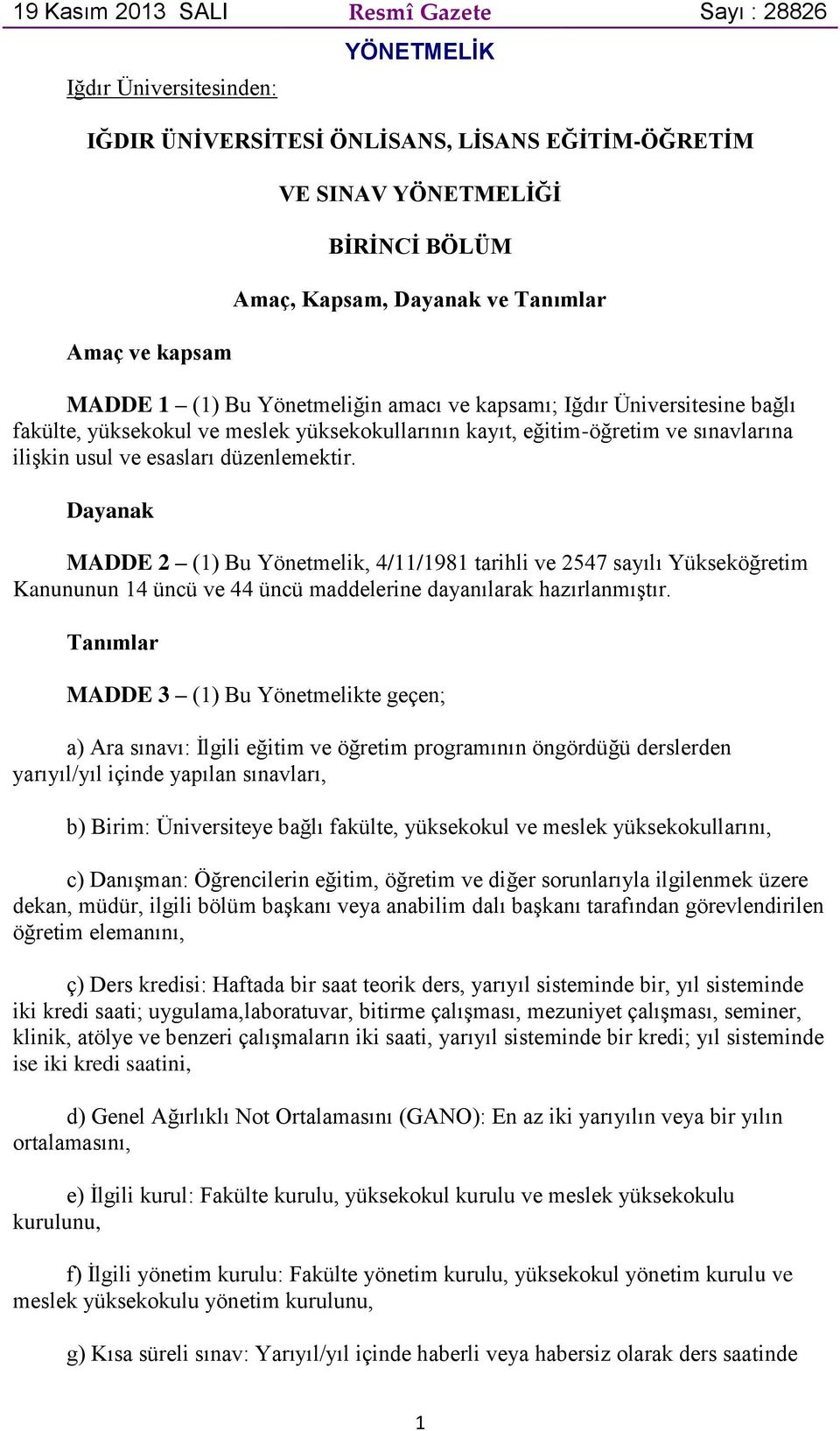 esasları düzenlemektir. Dayanak MADDE 2 (1) Bu Yönetmelik, 4/11/1981 tarihli ve 2547 sayılı Yükseköğretim Kanununun 14 üncü ve 44 üncü maddelerine dayanılarak hazırlanmıştır.