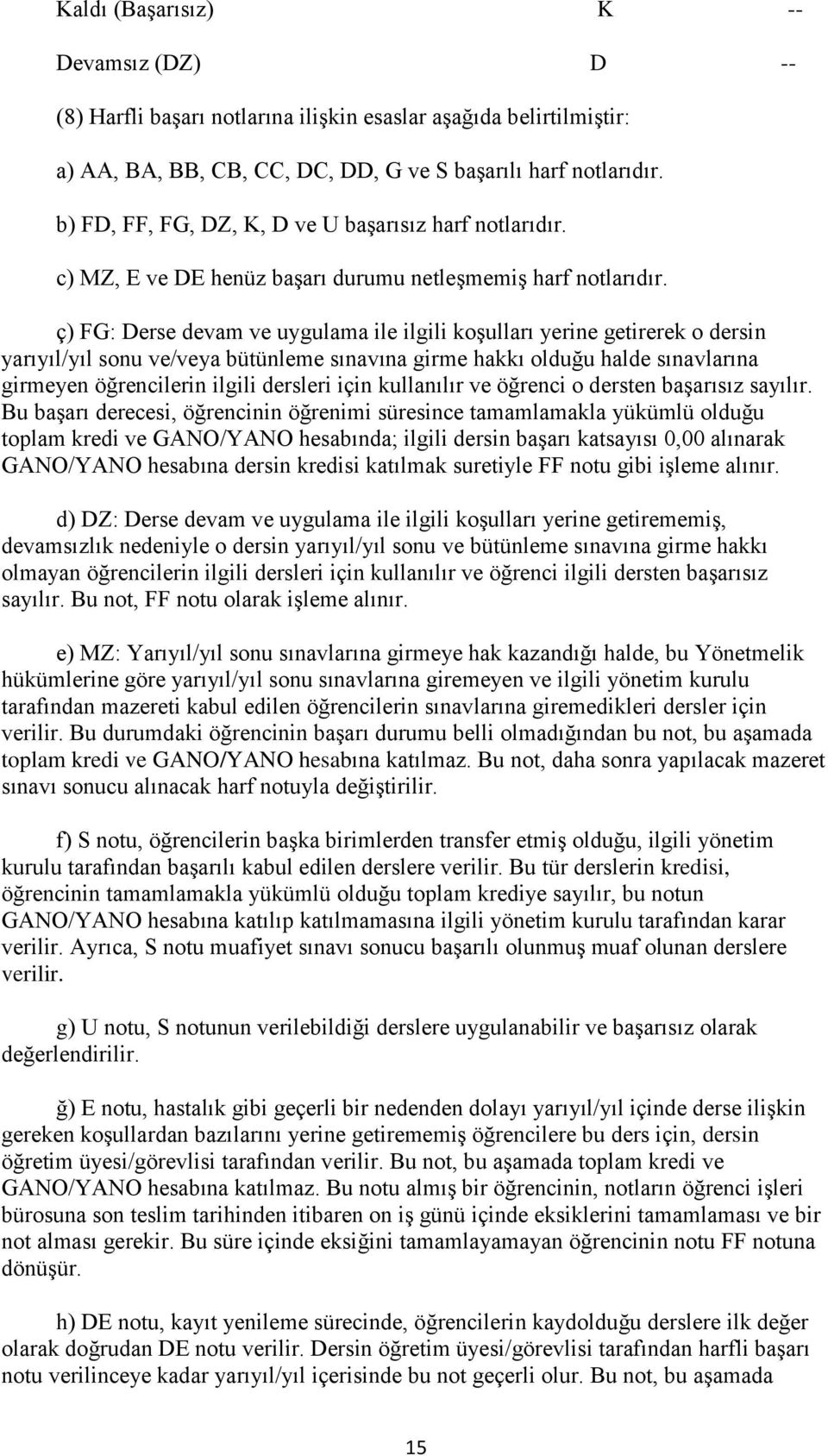 ç) FG: Derse devam ve uygulama ile ilgili koşulları yerine getirerek o dersin yarıyıl/yıl sonu ve/veya bütünleme sınavına girme hakkı olduğu halde sınavlarına girmeyen öğrencilerin ilgili dersleri