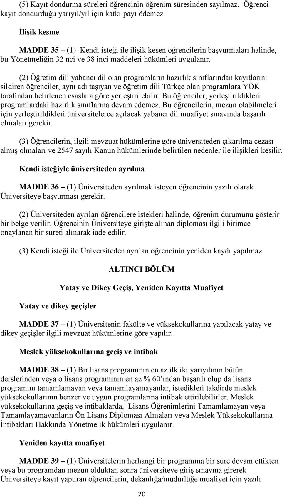 (2) Öğretim dili yabancı dil olan programların hazırlık sınıflarından kayıtlarını sildiren öğrenciler, aynı adı taşıyan ve öğretim dili Türkçe olan programlara YÖK tarafından belirlenen esaslara göre