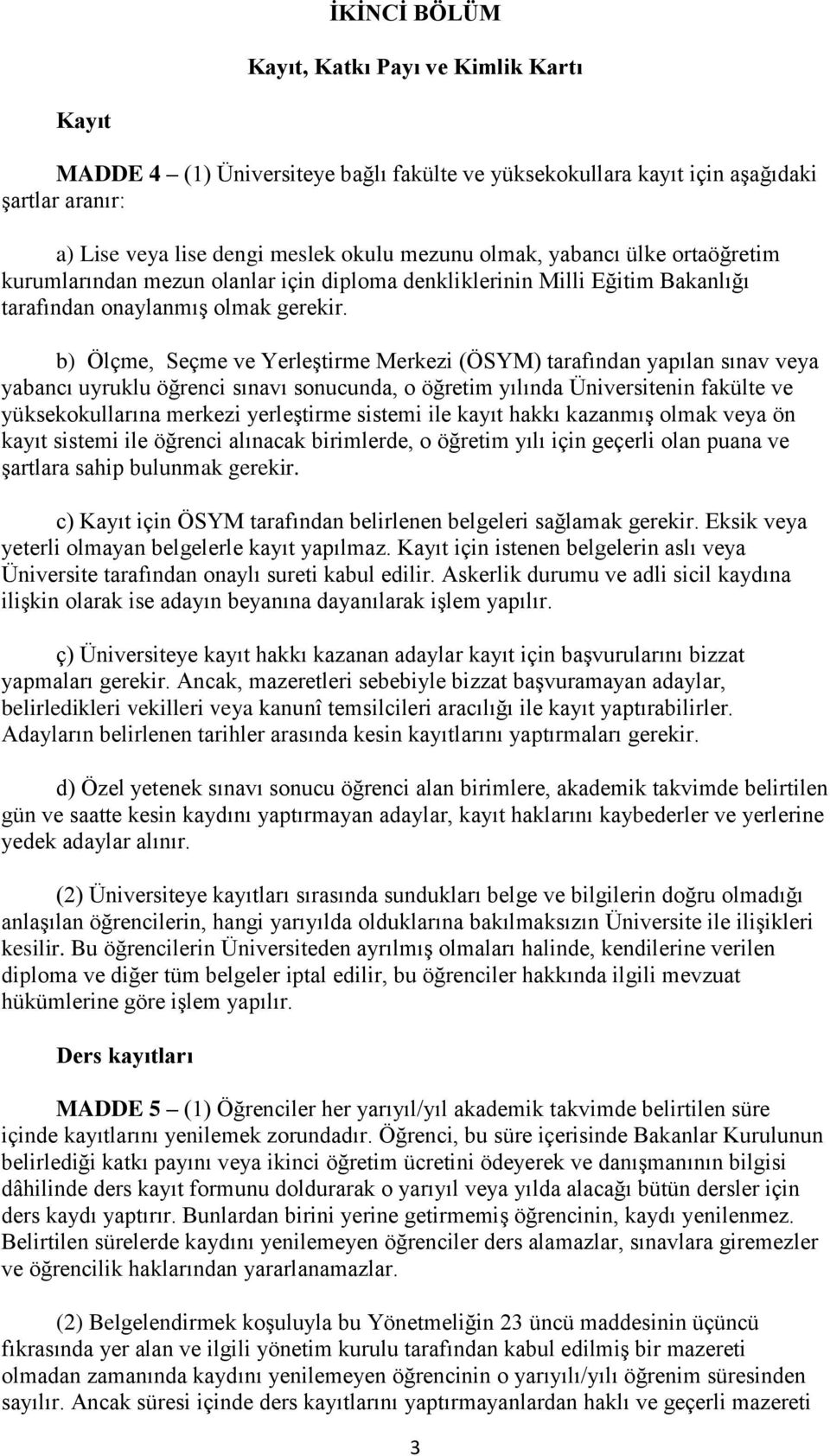 b) Ölçme, Seçme ve Yerleştirme Merkezi (ÖSYM) tarafından yapılan sınav veya yabancı uyruklu öğrenci sınavı sonucunda, o öğretim yılında Üniversitenin fakülte ve yüksekokullarına merkezi yerleştirme