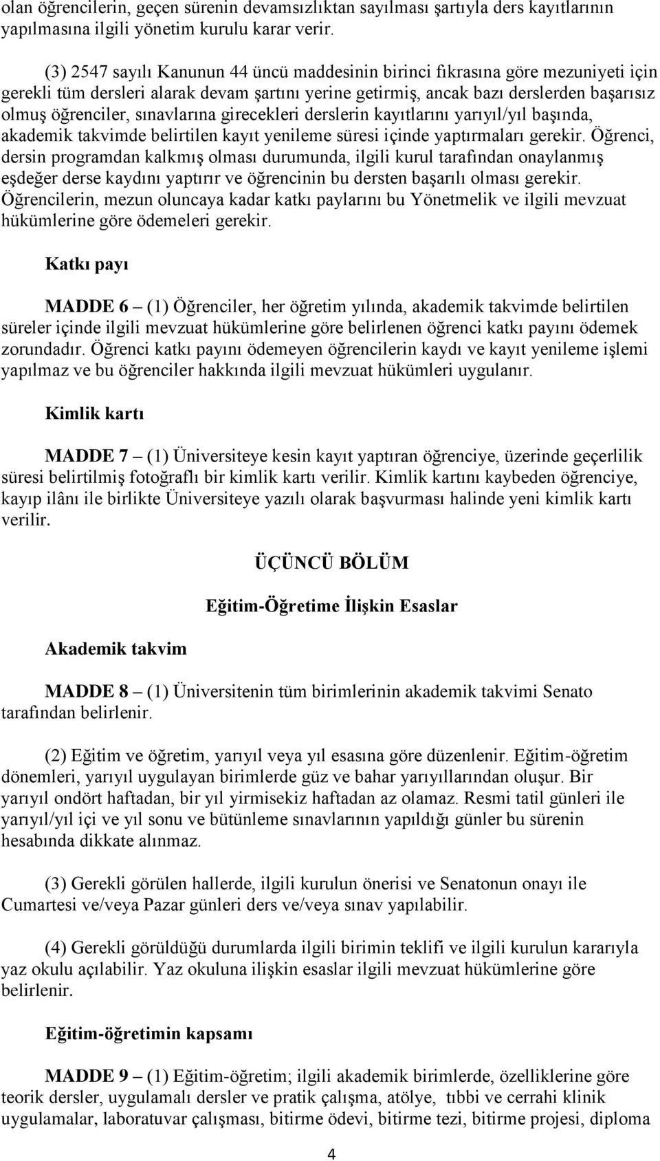 sınavlarına girecekleri derslerin kayıtlarını yarıyıl/yıl başında, akademik takvimde belirtilen kayıt yenileme süresi içinde yaptırmaları gerekir.