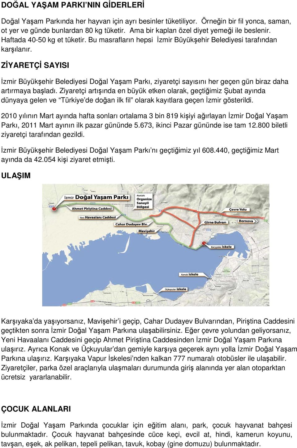 ZYARETÇ SAYISI zmir Büyükehir Belediyesi Doal Yaam Parkı, ziyaretçi sayısını her geçen gün biraz daha artırmaya baladı.