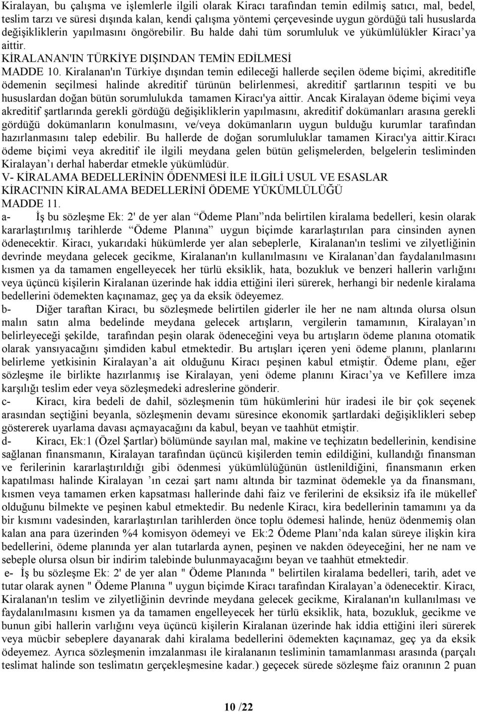 Kiralanan'ın Türkiye dışından temin edileceği hallerde seçilen ödeme biçimi, akreditifle ödemenin seçilmesi halinde akreditif türünün belirlenmesi, akreditif şartlarının tespiti ve bu hususlardan