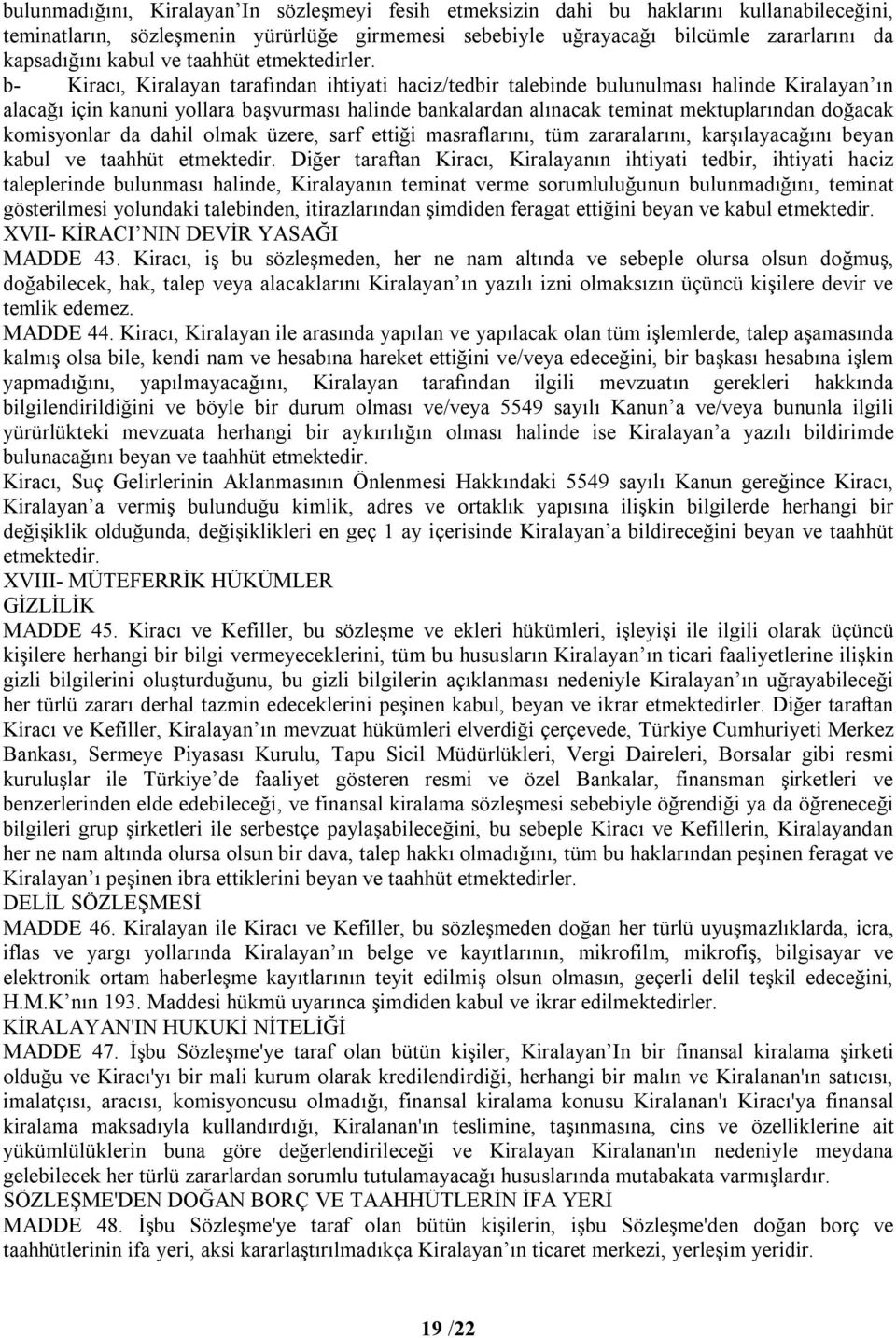 b- Kiracı, Kiralayan tarafından ihtiyati haciz/tedbir talebinde bulunulması halinde Kiralayan ın alacağı için kanuni yollara başvurması halinde bankalardan alınacak teminat mektuplarından doğacak