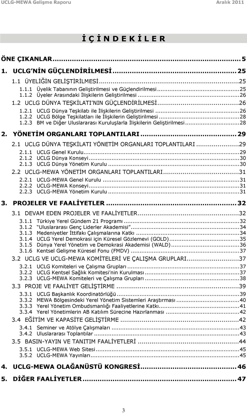 .. 28 2. YÖNETİM ORGANLARI TOPLANTILARI... 29 2.1 UCLG DÜNYA TEŞKİLATI YÖNETİM ORGANLARI TOPLANTILARI...29 2.1.1 UCLG Genel Kurulu... 29 2.1.2 UCLG Dünya Konseyi... 30 2.1.3 UCLG Dünya Yönetim Kurulu.