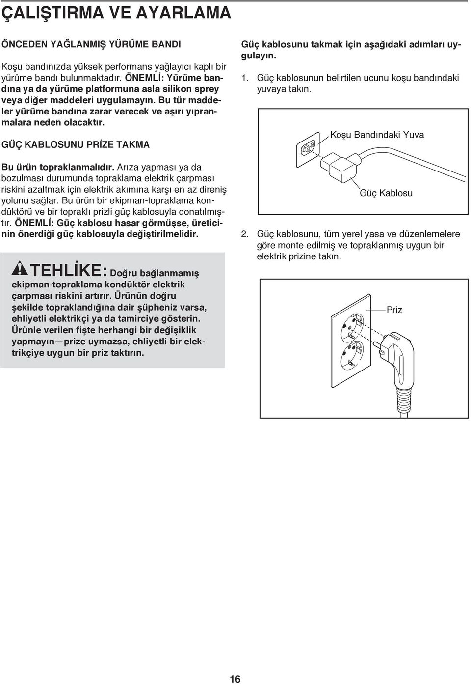 GÜÇ KABLOSUNU PRİZE TAKMA Bu ürün topraklanmalıdır. Arıza yapması ya da bozulması durumunda topraklama elektrik çarpması riskini azaltmak için elektrik akımına karşı en az direniş yolunu sağlar.