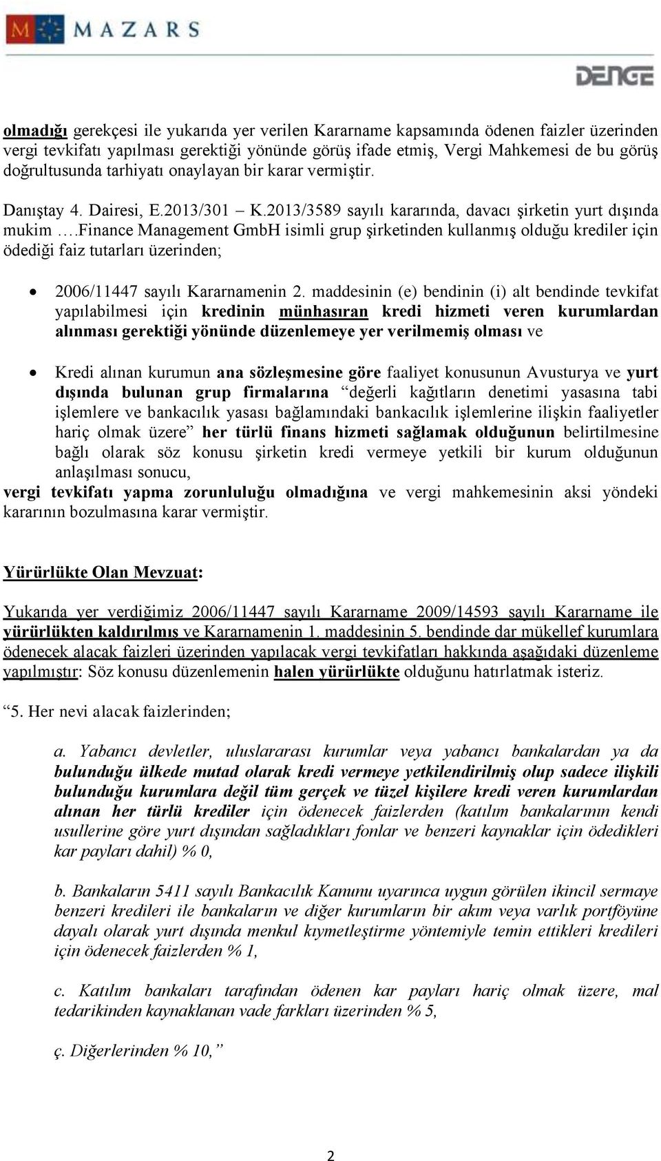 finance Management GmbH isimli grup şirketinden kullanmış olduğu krediler için ödediği faiz tutarları üzerinden; 2006/11447 sayılı Kararnamenin 2.