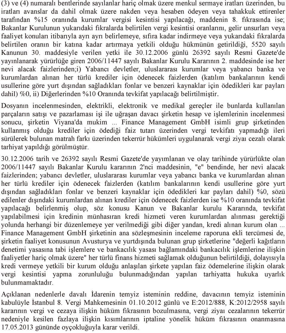 fıkrasında ise; Bakanlar Kurulunun yukarıdaki fıkralarda belirtilen vergi kesintisi oranlarını, gelir unsurları veya faaliyet konuları itibarıyla ayrı ayrı belirlemeye, sıfıra kadar indirmeye veya