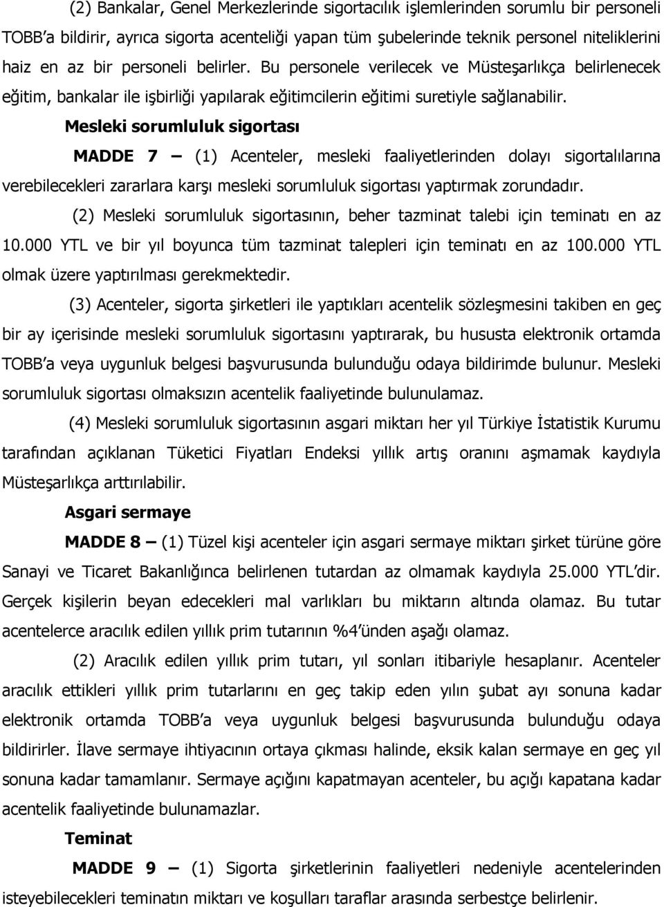 Mesleki sorumluluk sigortası MADDE 7 (1) Acenteler, mesleki faaliyetlerinden dolayı sigortalılarına verebilecekleri zararlara karşı mesleki sorumluluk sigortası yaptırmak zorundadır.