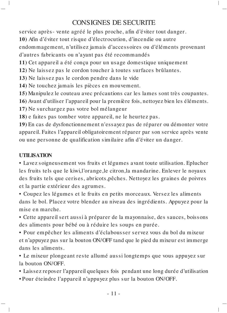 appareil a été conçu pour un usage domestique uniquement 12) Ne laissez pas le cordon toucher à toutes surfaces brûlantes.