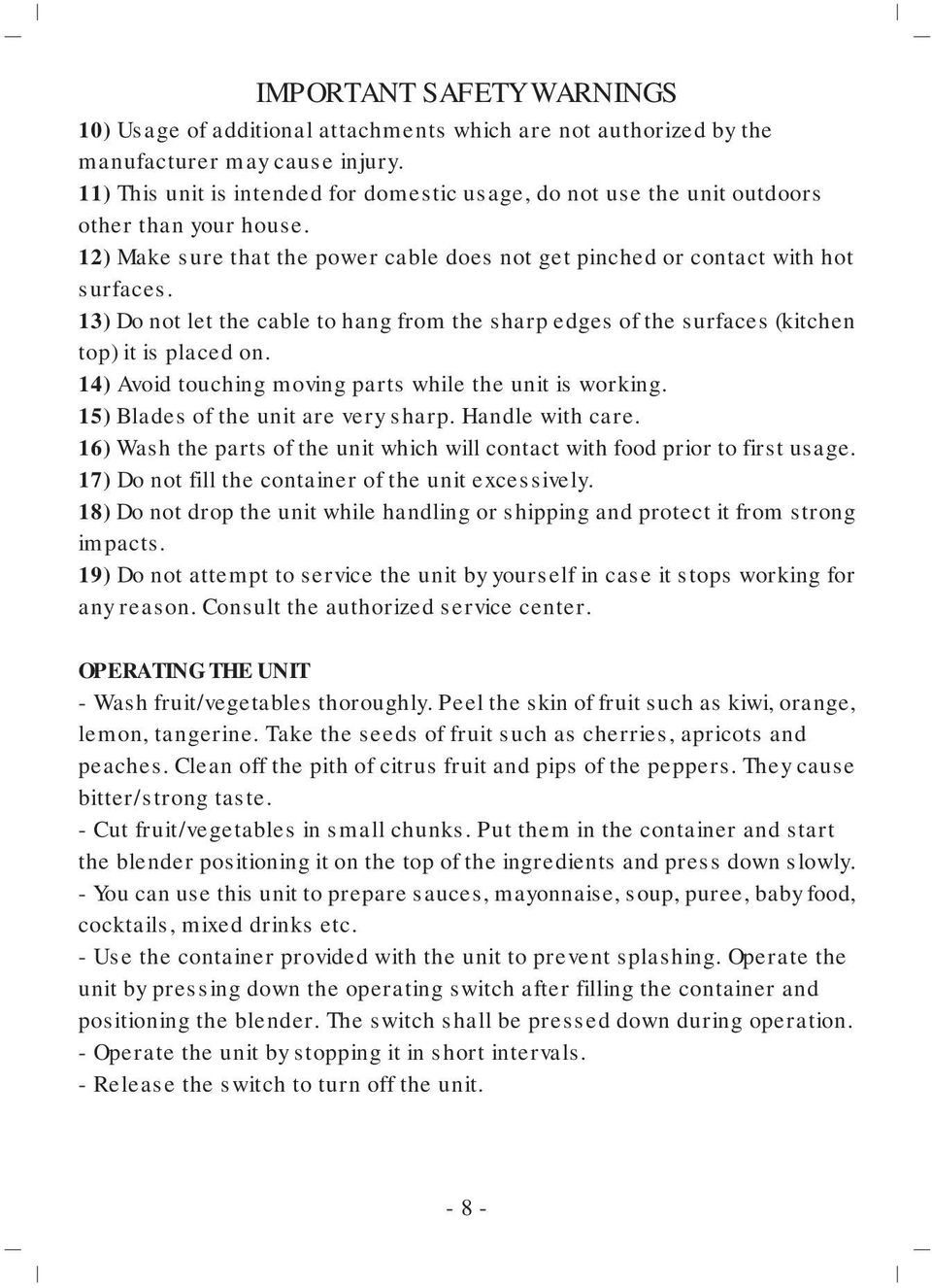 13) Do not let the cable to hang from the sharp edges of the surfaces (kitchen top) it is placed on. 14) Avoid touching moving parts while the unit is working. 15) Blades of the unit are very sharp.