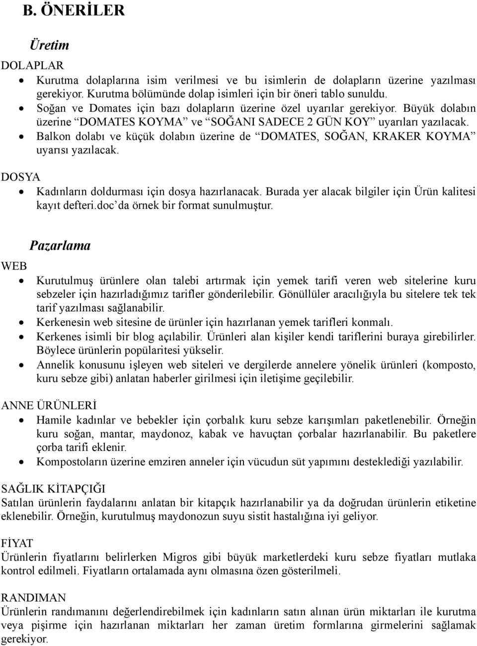 Balkon dolabı ve küçük dolabın üzerine de DOMATES, SOĞAN, KRAKER KOYMA uyarısı yazılacak. DOSYA Kadınların doldurması için dosya hazırlanacak.