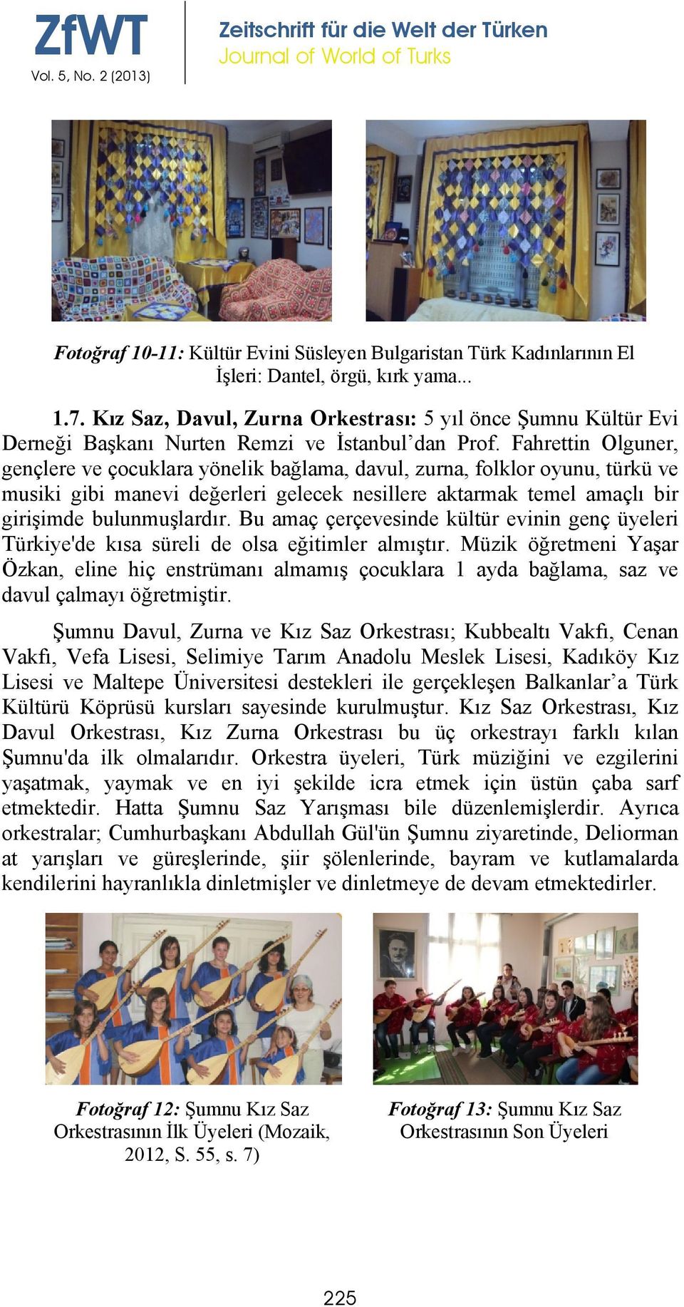 Fahrettin Olguner, gençlere ve çocuklara yönelik bağlama, davul, zurna, folklor oyunu, türkü ve musiki gibi manevi değerleri gelecek nesillere aktarmak temel amaçlı bir girişimde bulunmuşlardır.